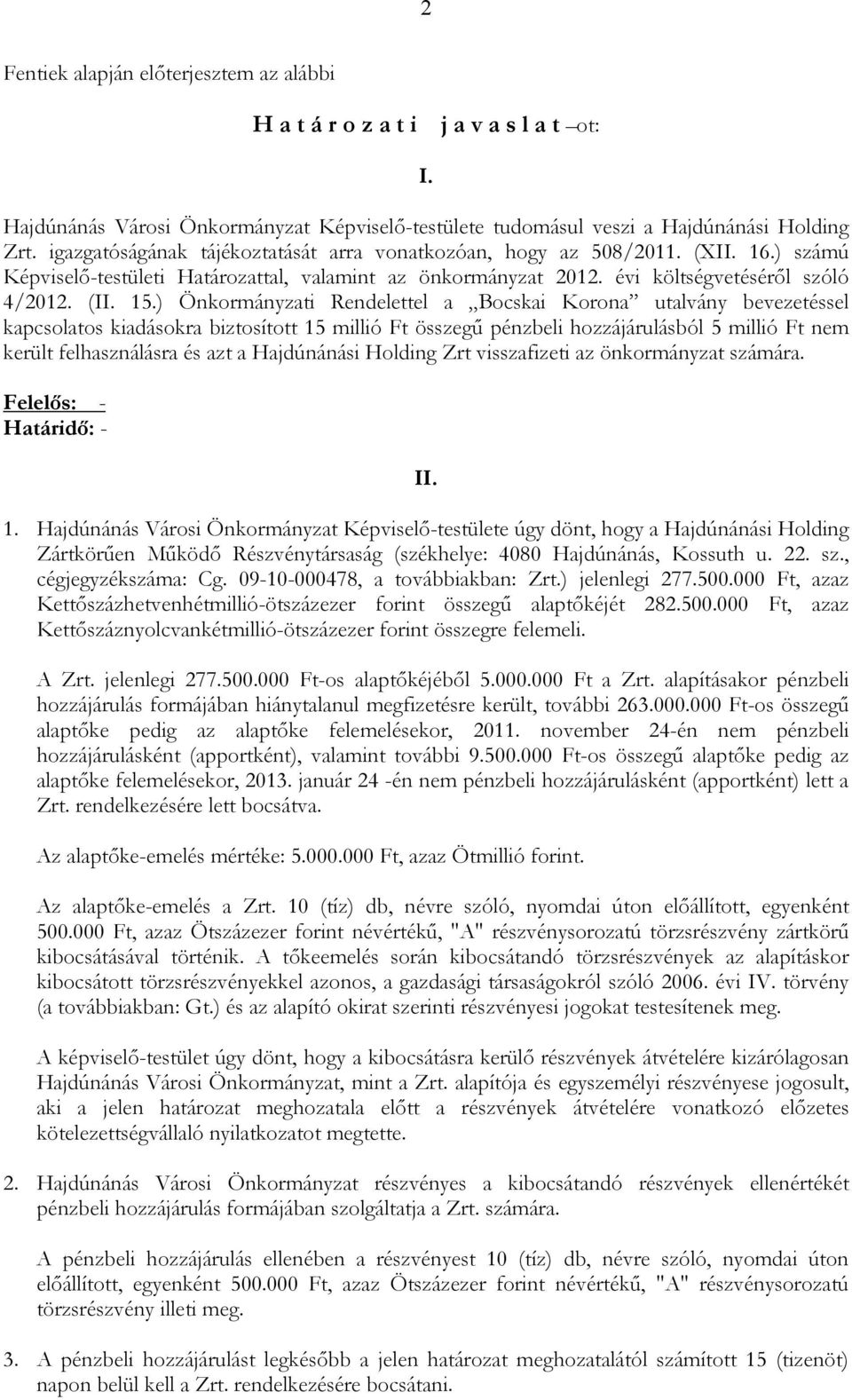 ) Önkormányzati Rendelettel a Bocskai Korona utalvány bevezetéssel kapcsolatos kiadásokra biztosított 15 millió Ft összegő pénzbeli hozzájárulásból 5 millió Ft nem került felhasználásra és azt a