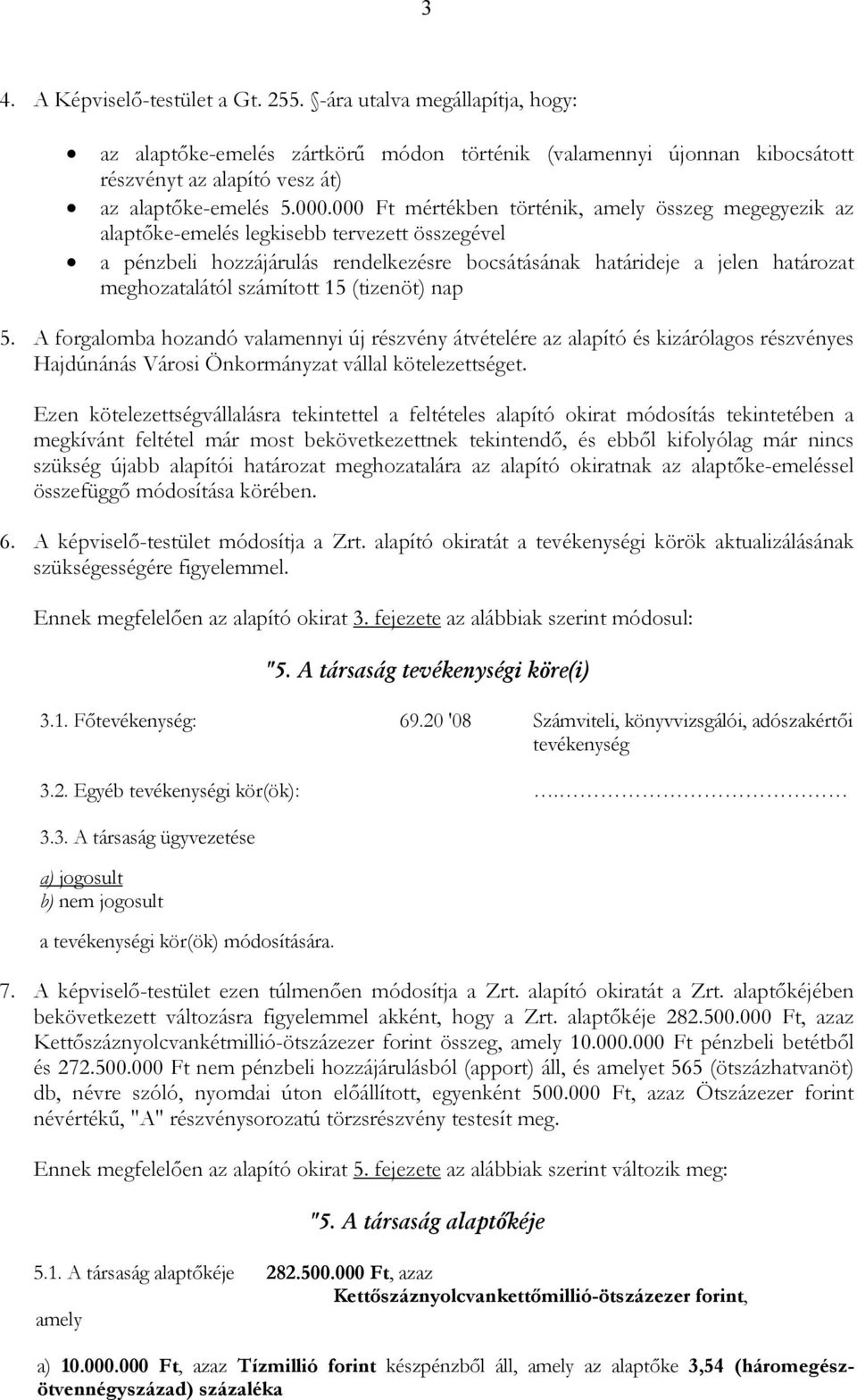 számított 15 (tizenöt) nap 5. A forgalomba hozandó valamennyi új részvény átvételére az alapító és kizárólagos részvényes Hajdúnánás Városi Önkormányzat vállal kötelezettséget.