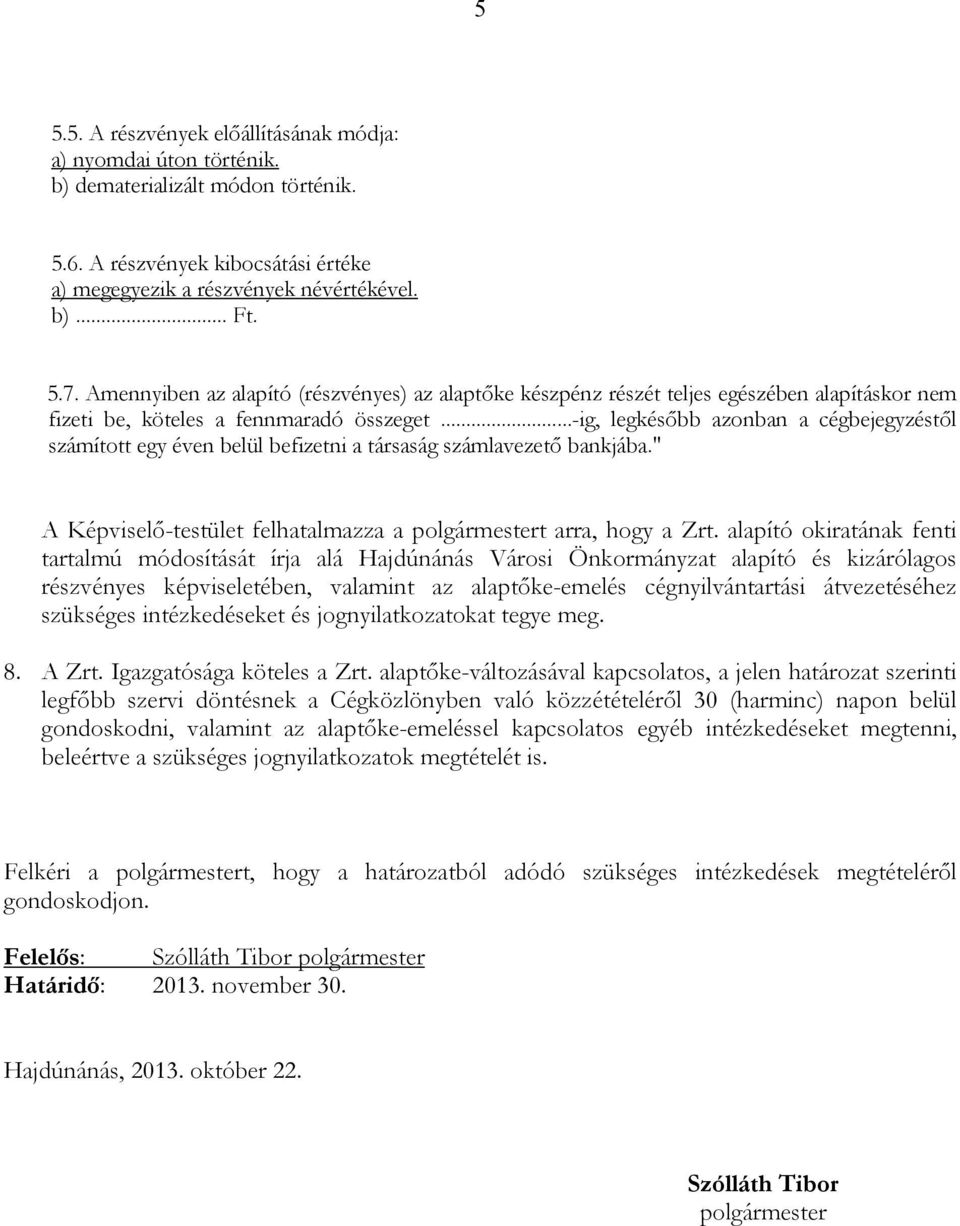 ..-ig, legkésıbb azonban a cégbejegyzéstıl számított egy éven belül befizetni a társaság számlavezetı bankjába." A Képviselı-testület felhatalmazza a polgármestert arra, hogy a Zrt.