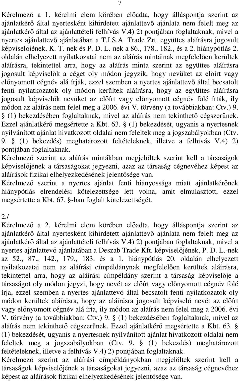 4) 2) pontjában foglaltaknak, mivel a nyertes ajánlattevı ajánlatában a T.I.S.A. Trade Zrt. együttes aláírásra jogosult képviselıiének, K. T.-nek és P. D. L.-nek a 86., 178., 182., és a 2.