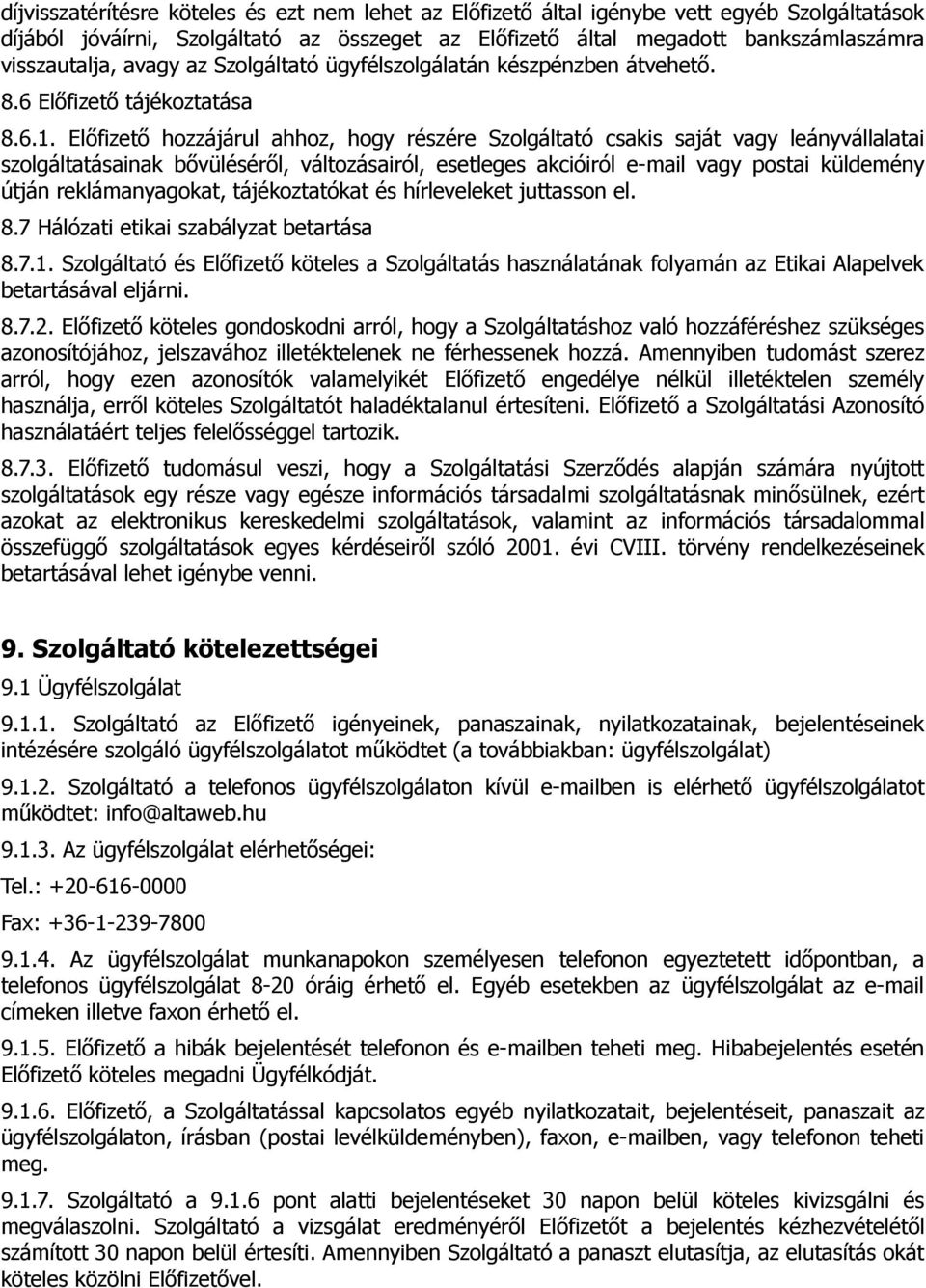 Előfizető hozzájárul ahhoz, hogy részére Szolgáltató csakis saját vagy leányvállalatai szolgáltatásainak bővüléséről, változásairól, esetleges akcióiról e-mail vagy postai küldemény útján