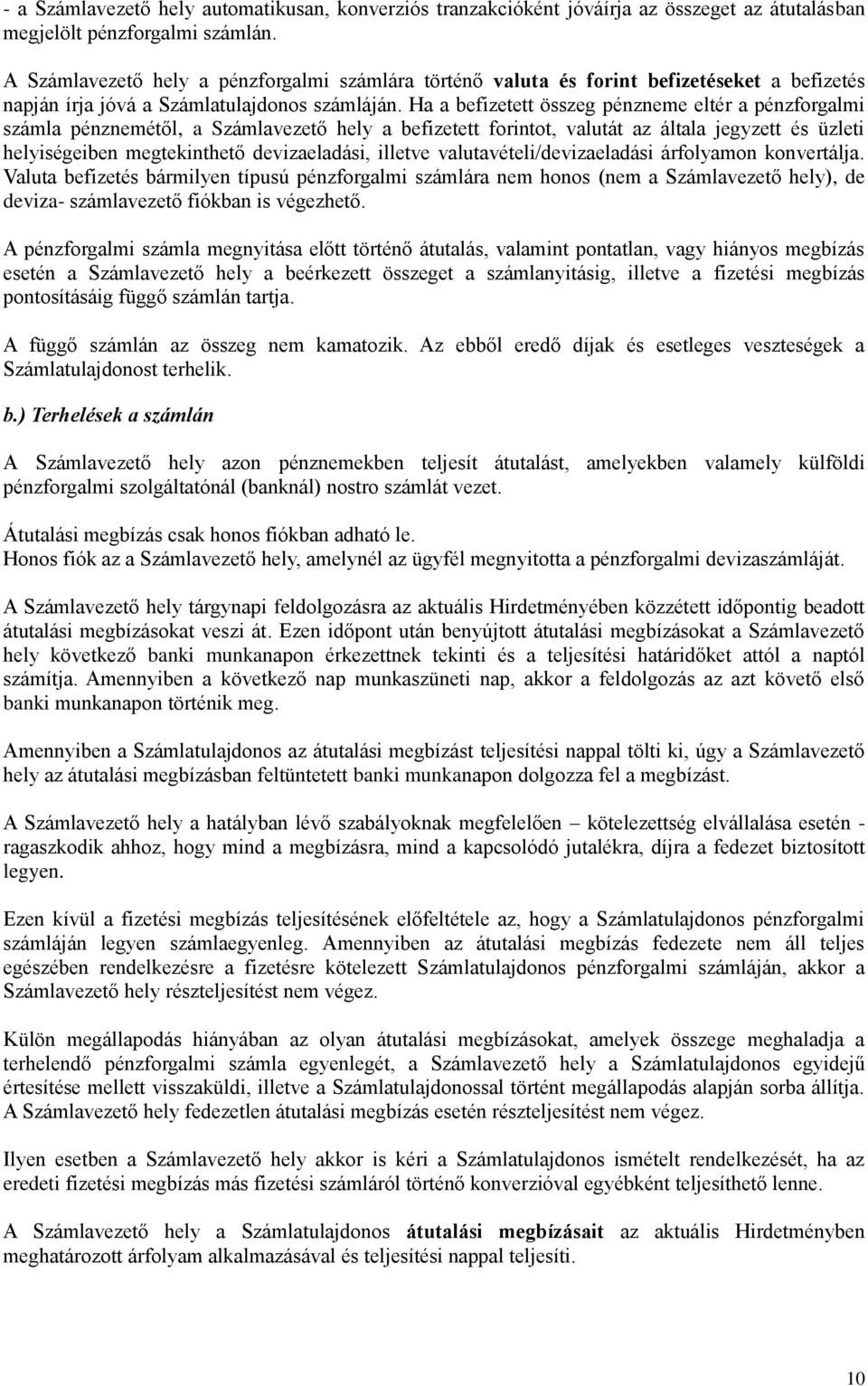 Ha a befizetett összeg pénzneme eltér a pénzforgalmi számla pénznemétől, a Számlavezető hely a befizetett forintot, valutát az általa jegyzett és üzleti helyiségeiben megtekinthető devizaeladási,
