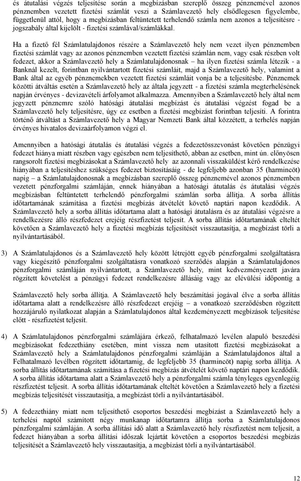 Ha a fizető fél Számlatulajdonos részére a Számlavezető hely nem vezet ilyen pénznemben fizetési számlát vagy az azonos pénznemben vezetett fizetési számlán nem, vagy csak részben volt fedezet, akkor