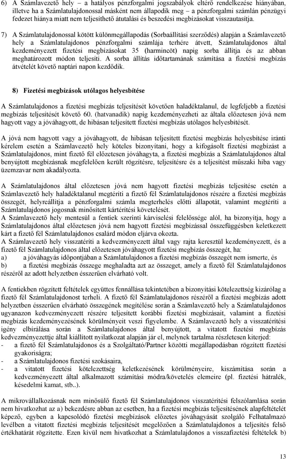7) A Számlatulajdonossal kötött különmegállapodás (Sorbaállítási szerződés) alapján a Számlavezető hely a Számlatulajdonos pénzforgalmi számlája terhére átvett, Számlatulajdonos által kezdeményezett