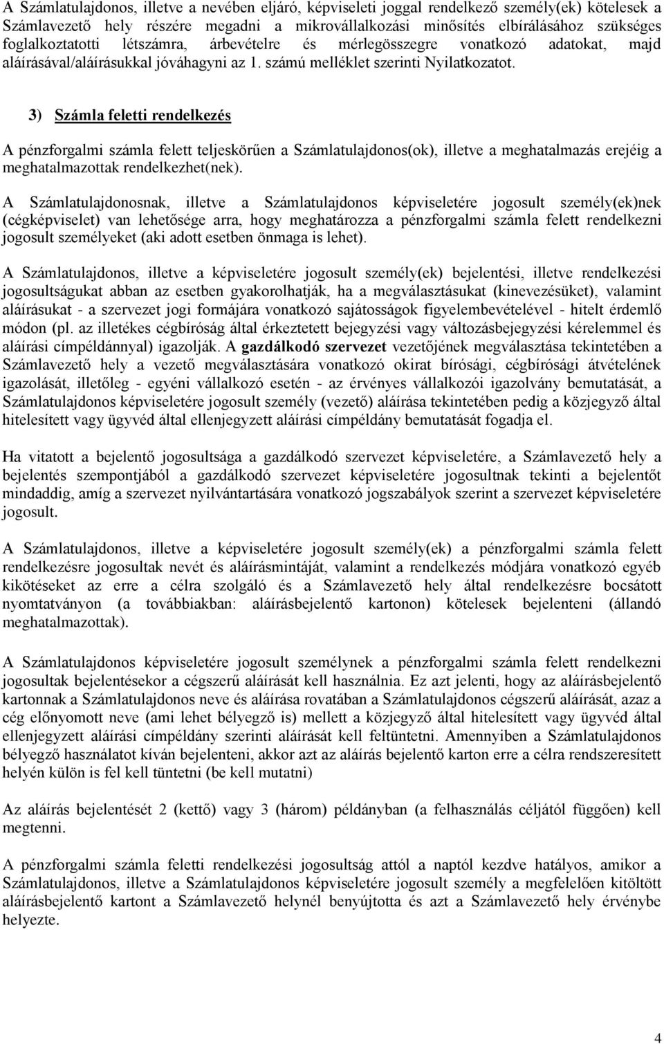 3) Számla feletti rendelkezés A pénzforgalmi számla felett teljeskörűen a Számlatulajdonos(ok), illetve a meghatalmazás erejéig a meghatalmazottak rendelkezhet(nek).