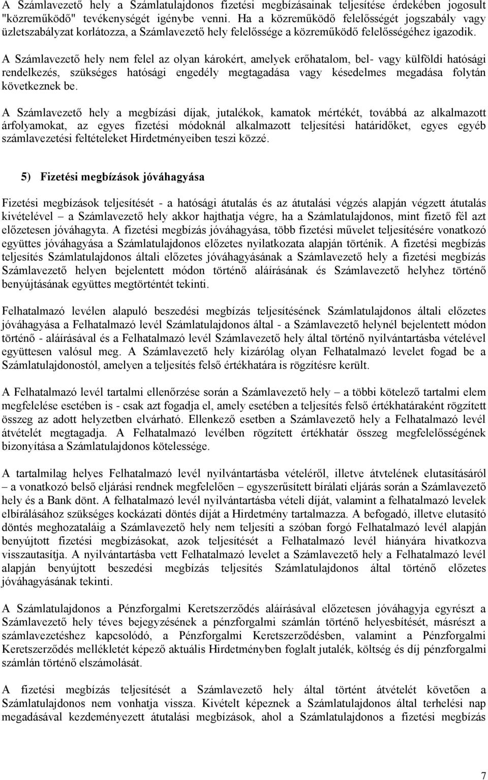 A Számlavezető hely nem felel az olyan károkért, amelyek erőhatalom, bel- vagy külföldi hatósági rendelkezés, szükséges hatósági engedély megtagadása vagy késedelmes megadása folytán következnek be.
