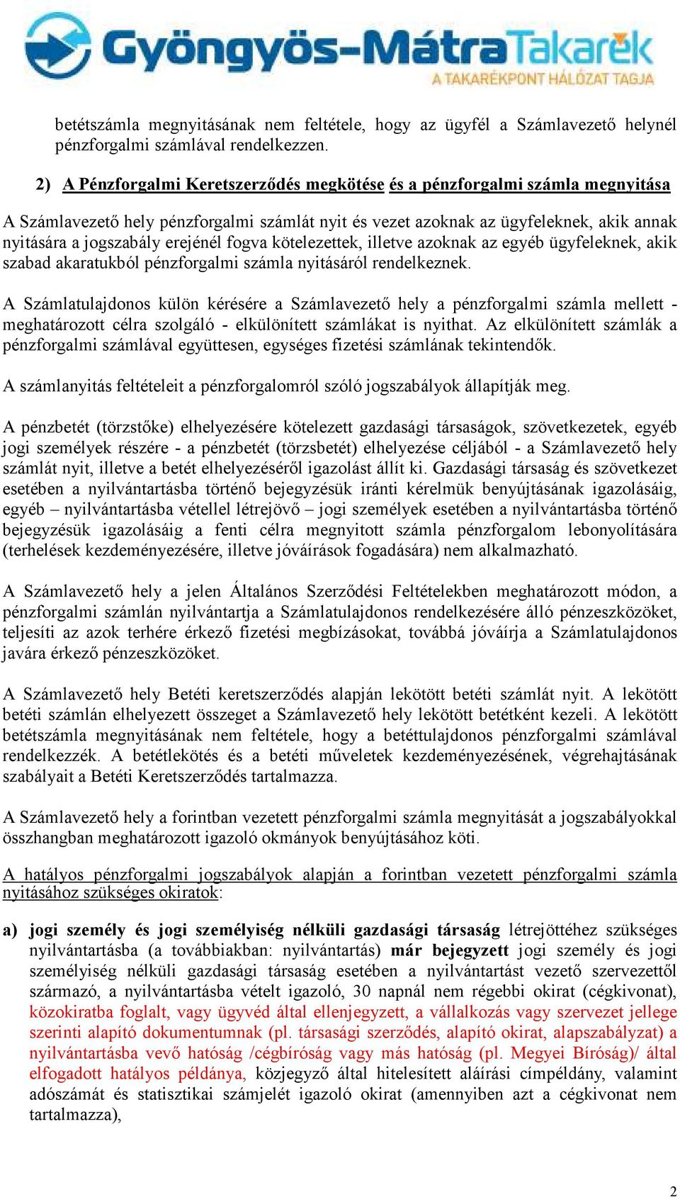 erejénél fogva kötelezettek, illetve azoknak az egyéb ügyfeleknek, akik szabad akaratukból pénzforgalmi számla nyitásáról rendelkeznek.