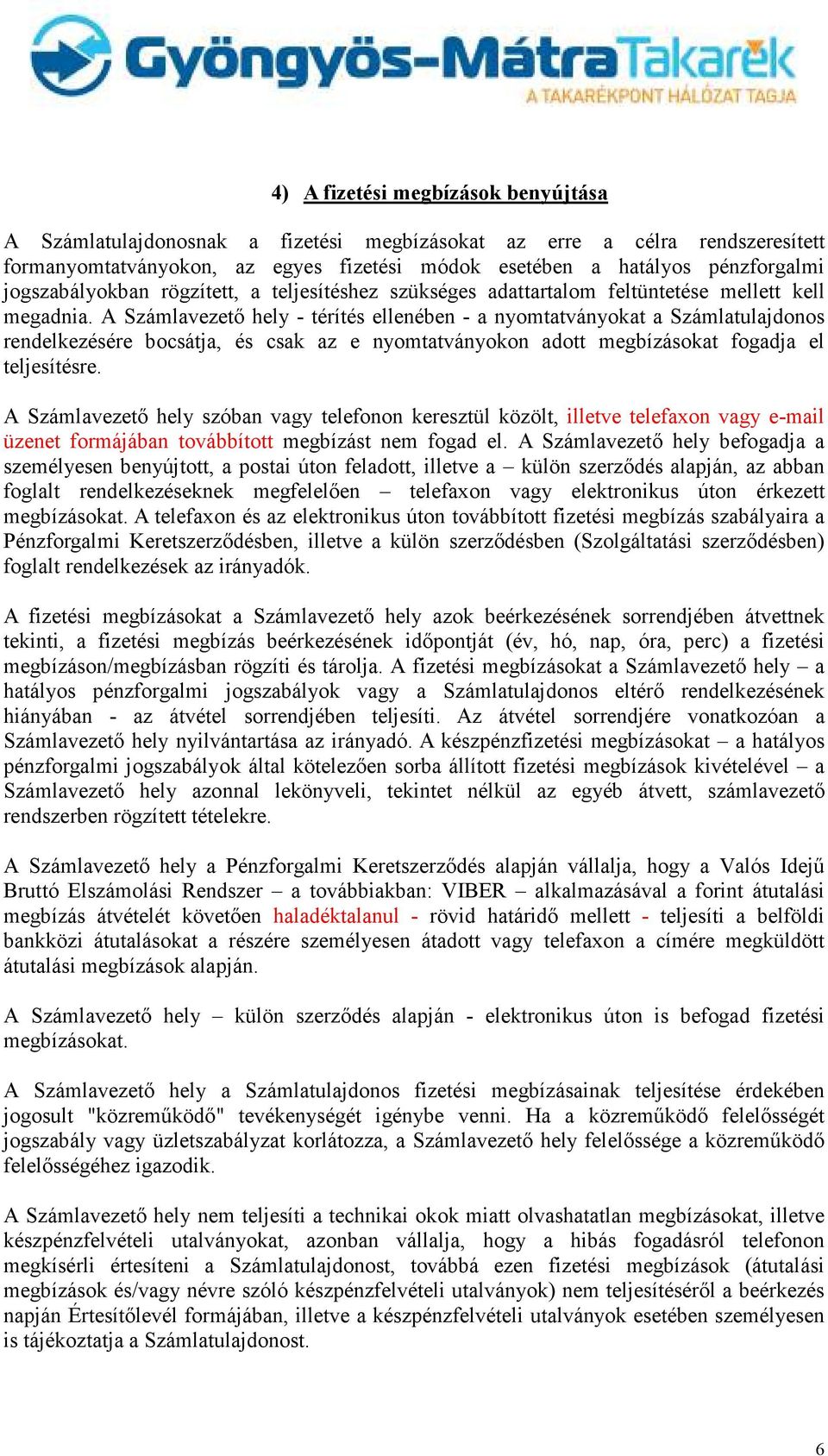 A Számlavezetı hely - térítés ellenében - a nyomtatványokat a Számlatulajdonos rendelkezésére bocsátja, és csak az e nyomtatványokon adott megbízásokat fogadja el teljesítésre.
