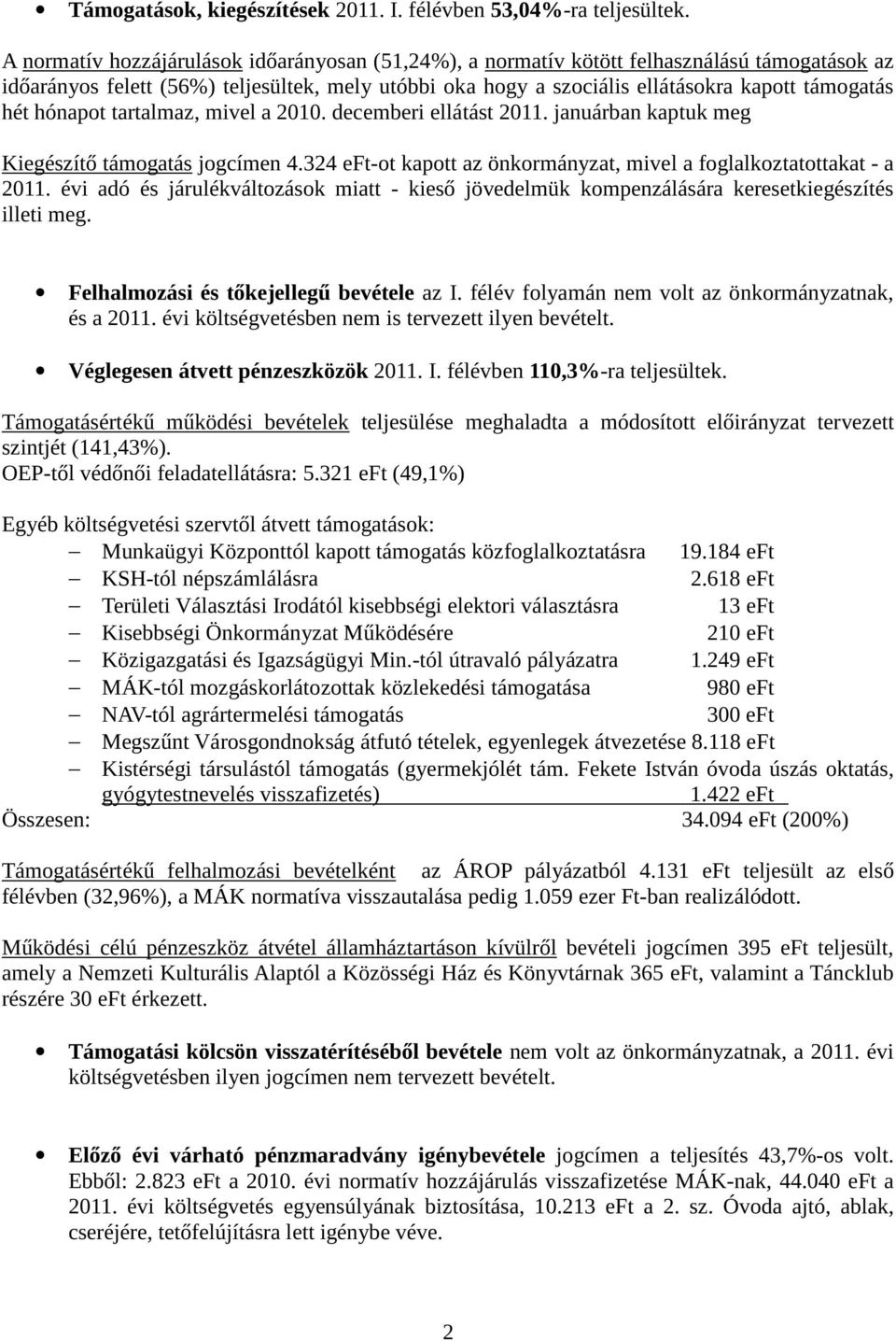 hónapot tartalmaz, mivel a 2010. decemberi ellátást 2011. januárban kaptuk meg Kiegészítő támogatás jogcímen 4.324 eft ot kapott az önkormányzat, mivel a foglalkoztatottakat a 2011.