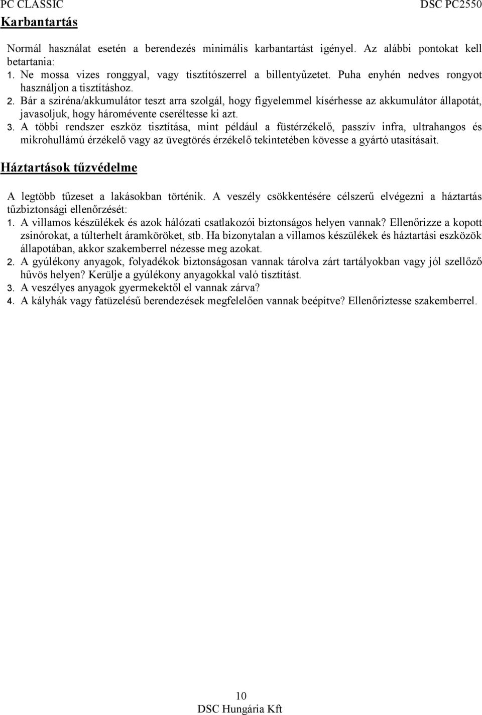 Bár a sziréna/akkumulátor teszt arra szolgál, hogy figyelemmel kísérhesse az akkumulátor állapotát, javasoljuk, hogy háromévente cseréltesse ki azt. 3.