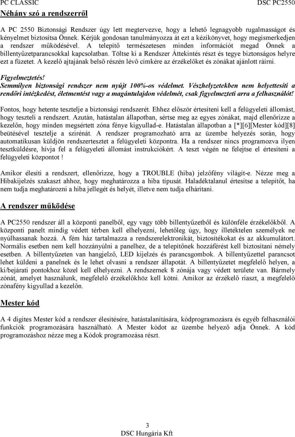 Töltse ki a Rendszer Áttekintés részt és tegye biztonságos helyre ezt a füzetet. A kezelő ajtajának belső részén lévő címkére az érzékelőket és zónákat ajánlott ráírni. Figyelmeztetés!