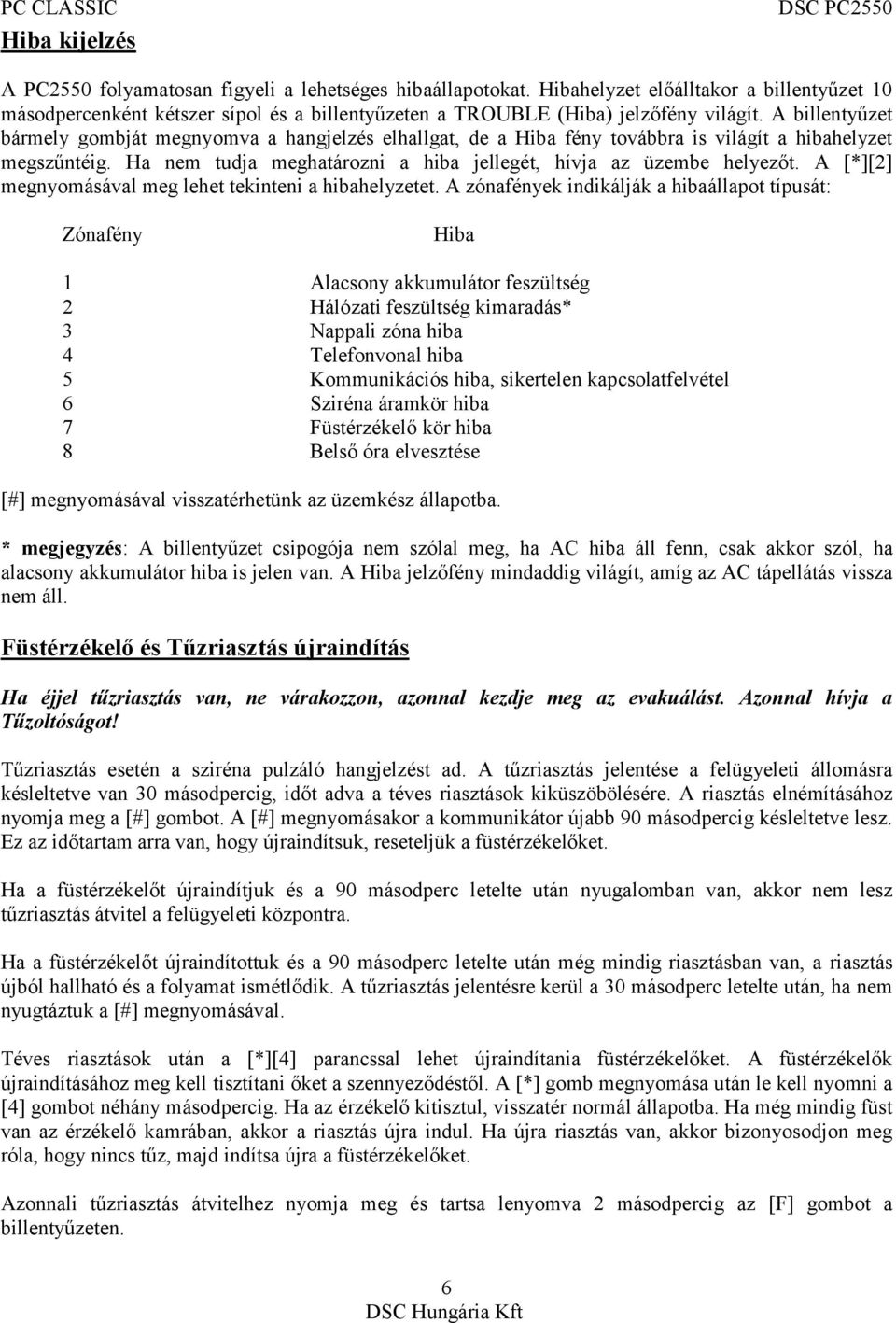 A billentyűzet bármely gombját megnyomva a hangjelzés elhallgat, de a Hiba fény továbbra is világít a hibahelyzet megszűntéig. Ha nem tudja meghatározni a hiba jellegét, hívja az üzembe helyezőt.