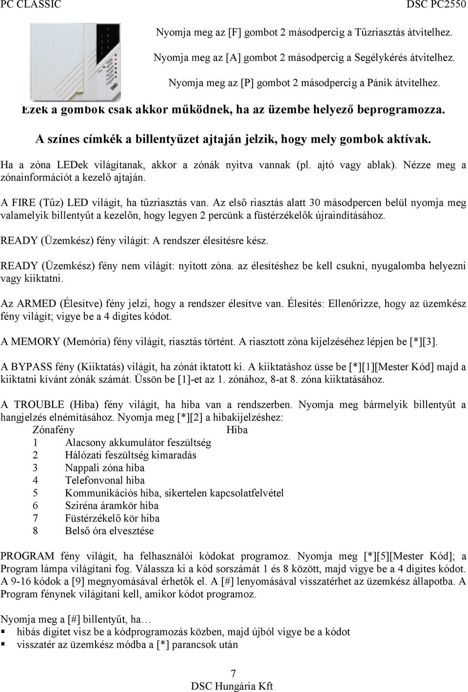 Ha a zóna LEDek világítanak, akkor a zónák nyitva vannak (pl. ajtó vagy ablak). Nézze meg a zónainformációt a kezelő ajtaján. A FIRE (Tűz) LED világít, ha tűzriasztás van.