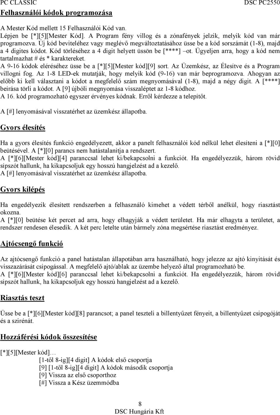 Ügyeljen arra, hogy a kód nem tartalmazhat # és * karaktereket. A 9-16 kódok eléréséhez üsse be a [*][5][Mester kód][9] sort. Az Üzemkész, az Élesítve és a Program villogni fog.