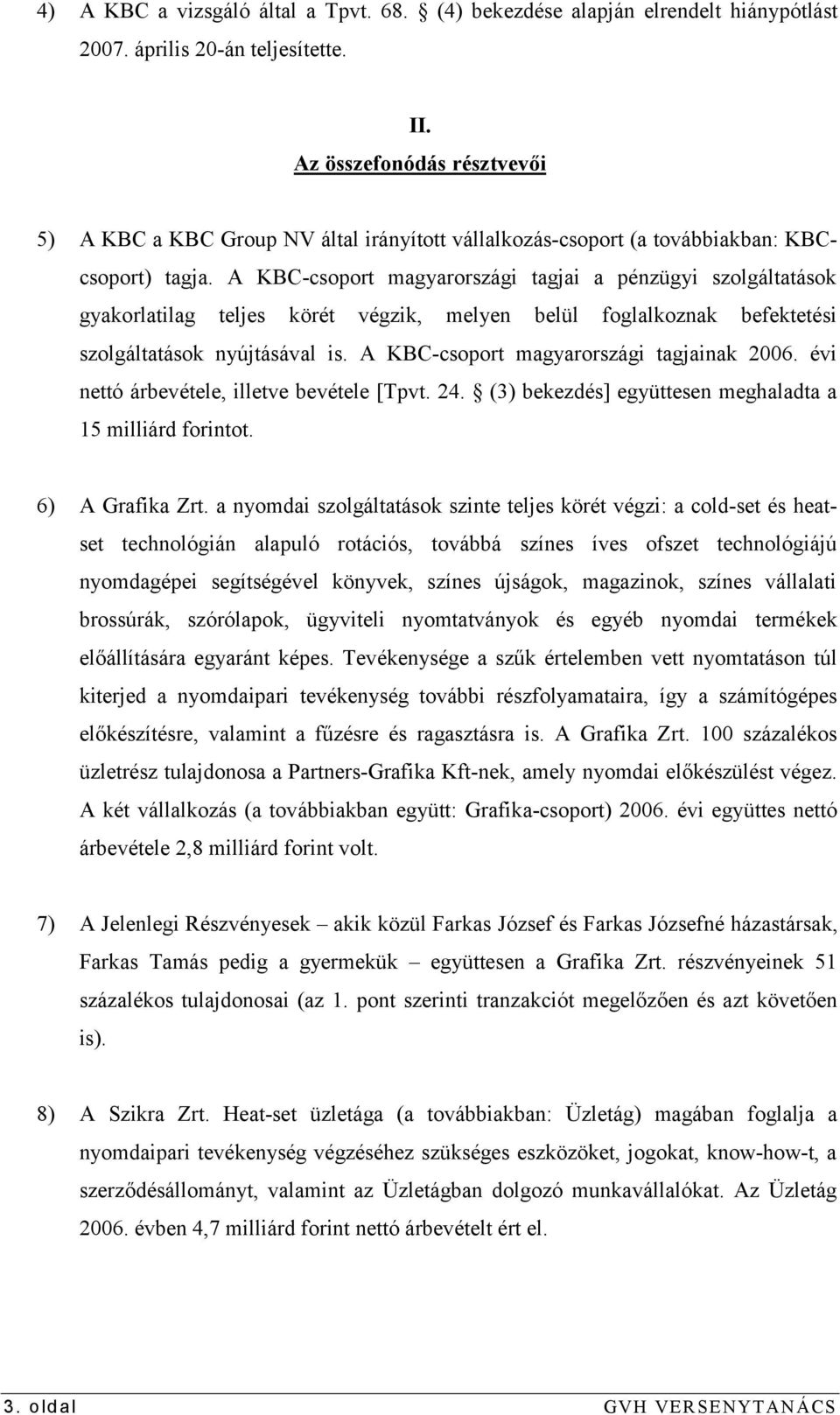 A KBC-csoport magyarországi tagjai a pénzügyi szolgáltatások gyakorlatilag teljes körét végzik, melyen belül foglalkoznak befektetési szolgáltatások nyújtásával is.