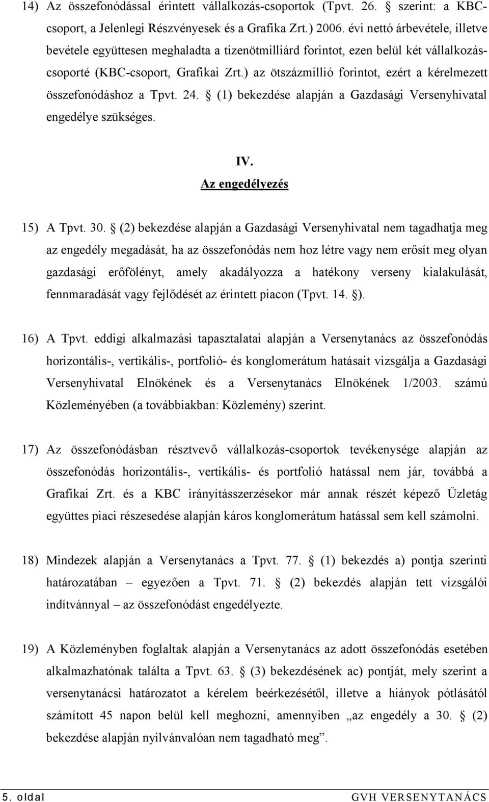 ) az ötszázmillió forintot, ezért a kérelmezett összefonódáshoz a Tpvt. 24. (1) bekezdése alapján a Gazdasági Versenyhivatal engedélye szükséges. IV. Az engedélyezés 15) A Tpvt. 30.