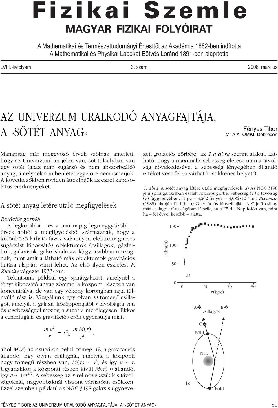 március AZ UNIVERZUM URALKODÓ ANYAGFAJTÁJA, A»SÖTÉT ANYAG«Fényes Tibor MTA ATOMKI, Debrecen Manapság már meggyôzô érvek szólnak amellett, hogy az Univerzumban jelen van, sôt túlsúlyban van egy sötét