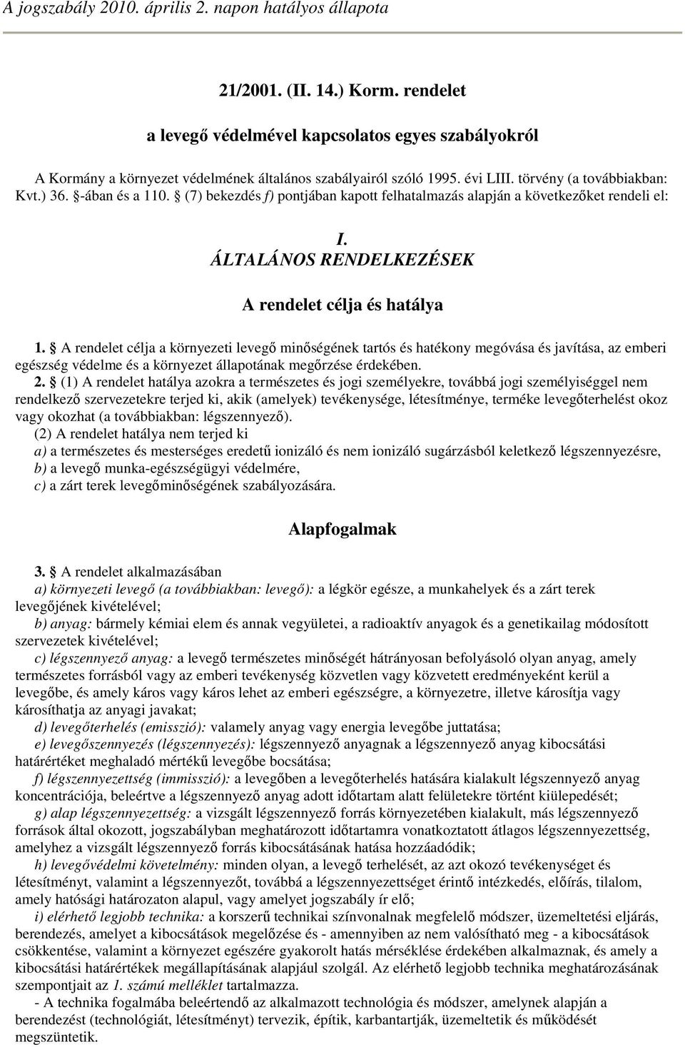 (7) bekezdés f) pontjában kapott felhatalmazás alapján a következıket rendeli el: I. ÁLTALÁNOS RENDELKEZÉSEK A rendelet célja és hatálya 1.
