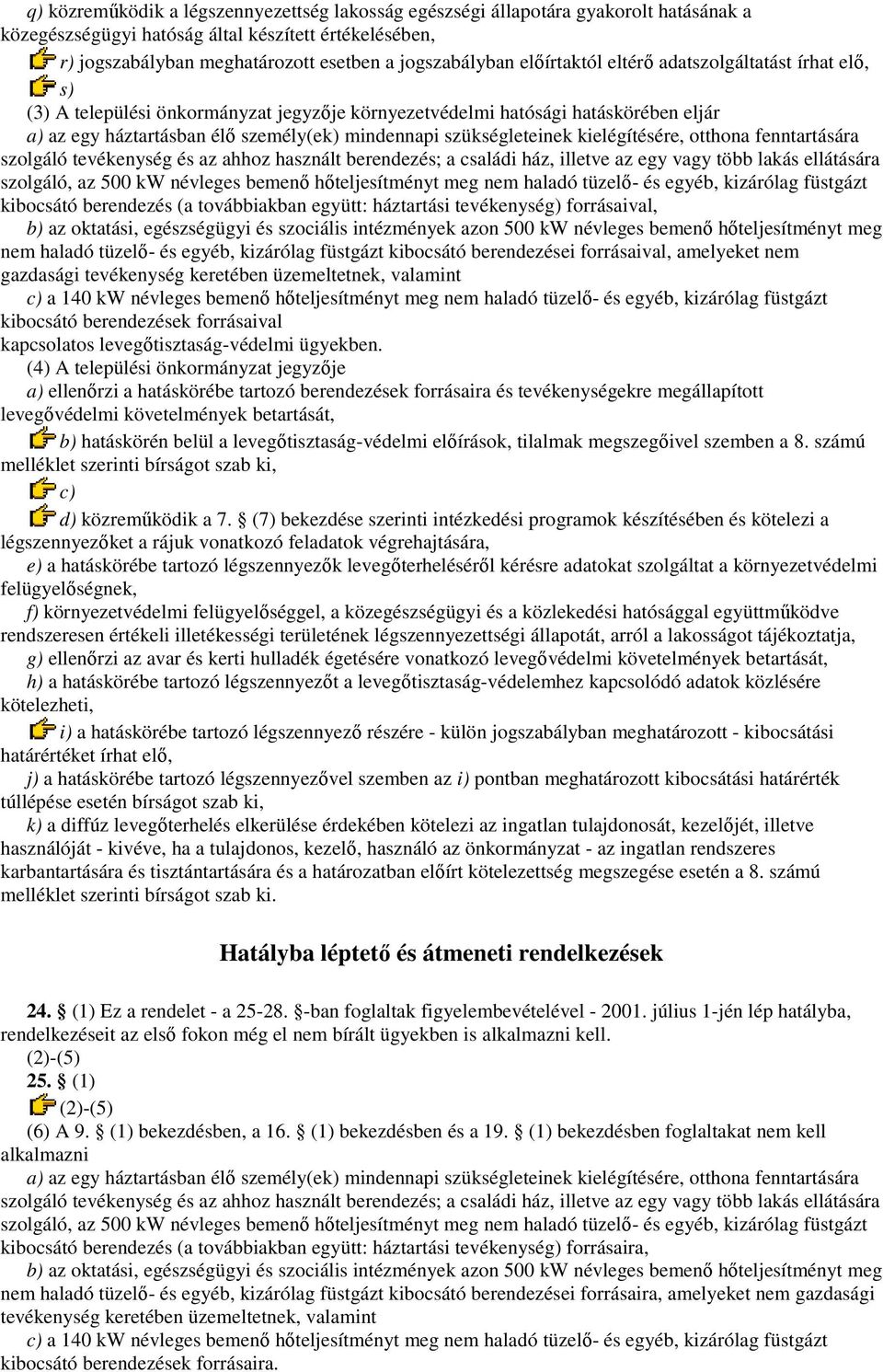 szükségleteinek kielégítésére, otthona fenntartására szolgáló tevékenység és az ahhoz használt berendezés; a családi ház, illetve az egy vagy több lakás ellátására szolgáló, az 500 kw névleges bemenı