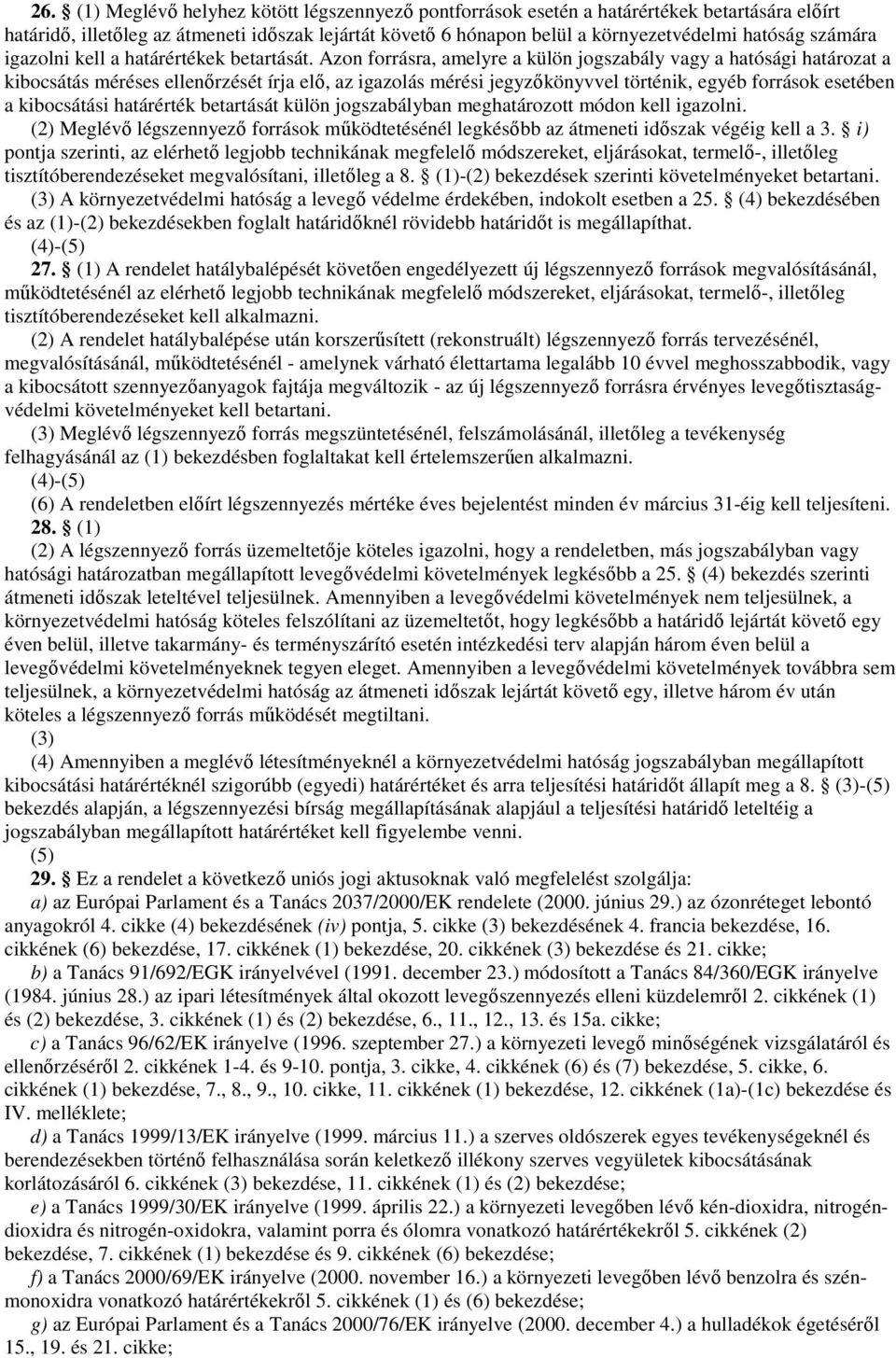 Azon forrásra, amelyre a külön jogszabály vagy a hatósági határozat a kibocsátás méréses ellenırzését írja elı, az igazolás mérési jegyzıkönyvvel történik, egyéb források esetében a kibocsátási