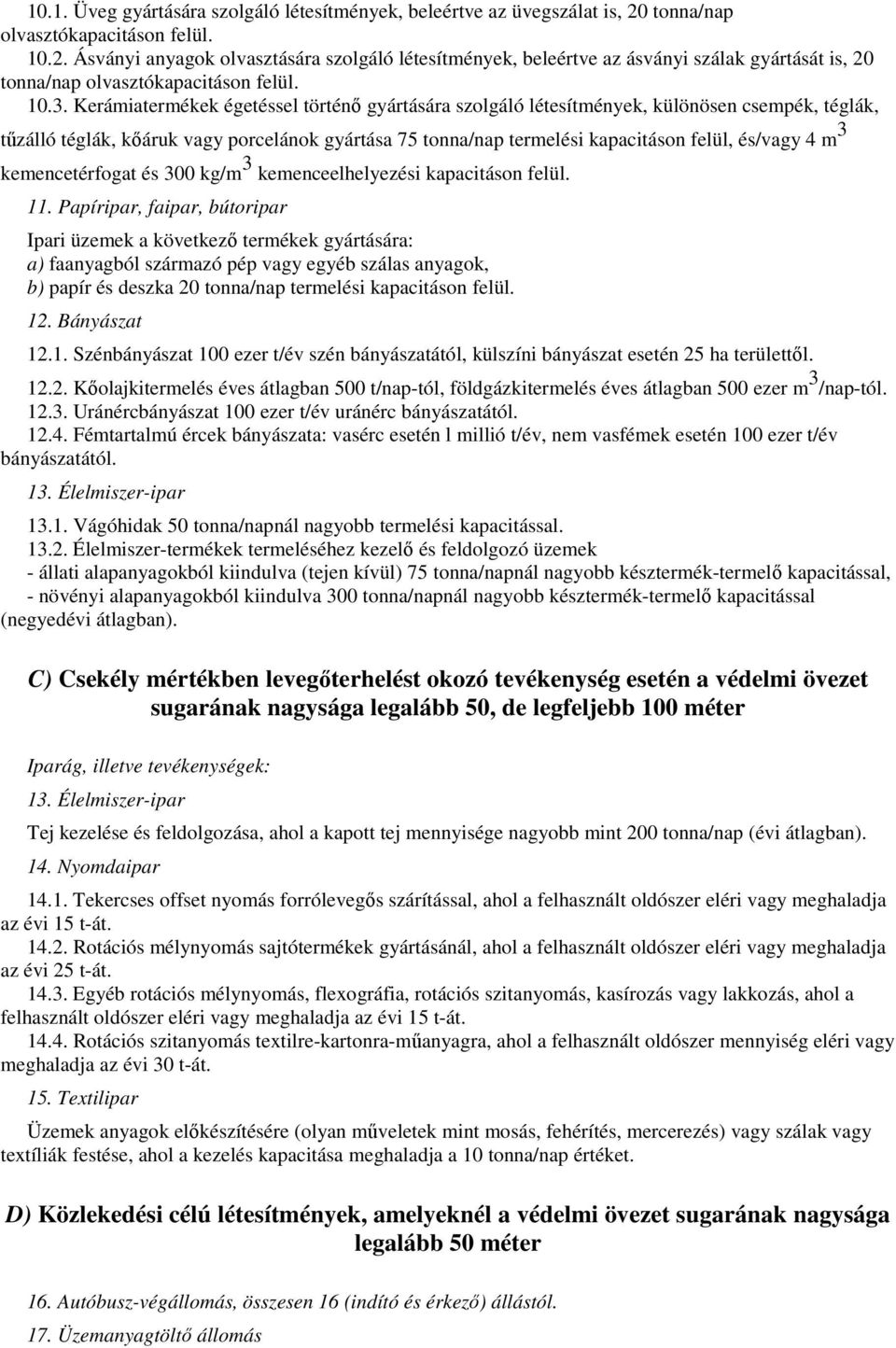 Kerámiatermékek égetéssel történı gyártására szolgáló létesítmények, különösen csempék, téglák, tőzálló téglák, kıáruk vagy porcelánok gyártása 75 tonna/nap termelési kapacitáson felül, és/vagy 4 m 3