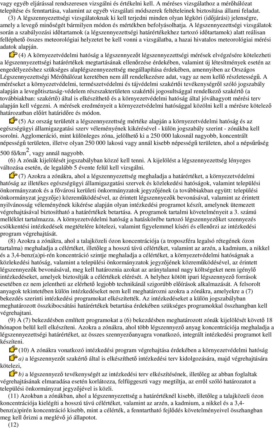 (3) A légszennyezettségi vizsgálatoknak ki kell terjedni minden olyan légköri (idıjárási) jelenségre, amely a levegı minıségét bármilyen módon és mértékben befolyásolhatja.