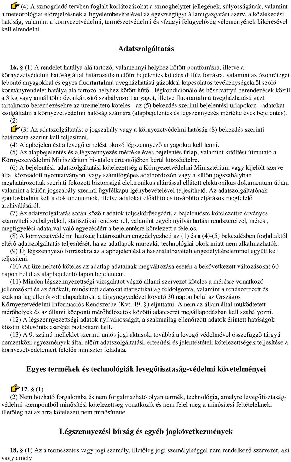 (1) A rendelet hatálya alá tartozó, valamennyi helyhez kötött pontforrásra, illetve a környezetvédelmi hatóság által határozatban elıírt bejelentés köteles diffúz forrásra, valamint az ózonréteget