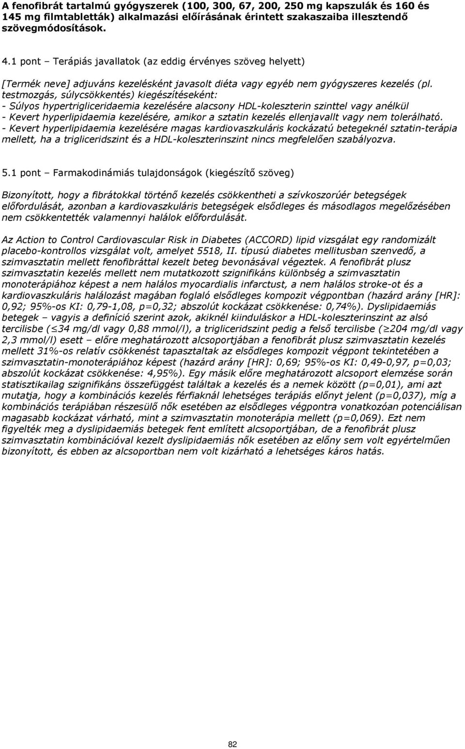 testmozgás, súlycsökkentés) kiegészítéseként: - Súlyos hypertrigliceridaemia kezelésére alacsony HDL-koleszterin szinttel vagy anélkül - Kevert hyperlipidaemia kezelésére, amikor a sztatin kezelés