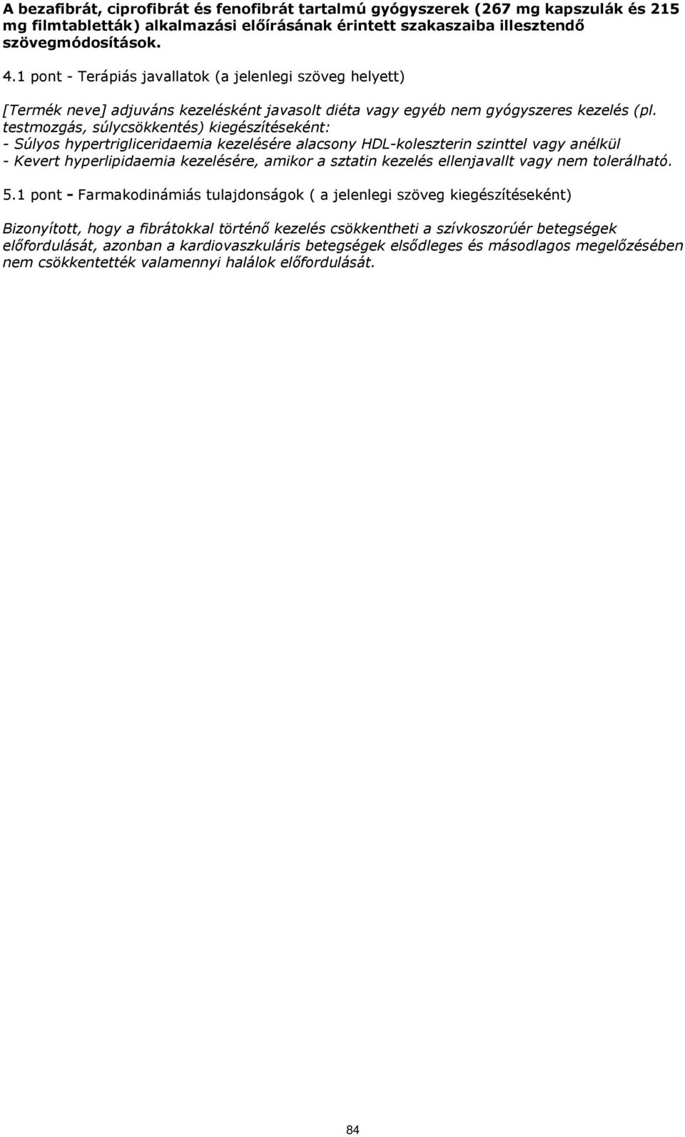testmozgás, súlycsökkentés) kiegészítéseként: - Súlyos hypertrigliceridaemia kezelésére alacsony HDL-koleszterin szinttel vagy anélkül - Kevert hyperlipidaemia kezelésére, amikor a sztatin kezelés