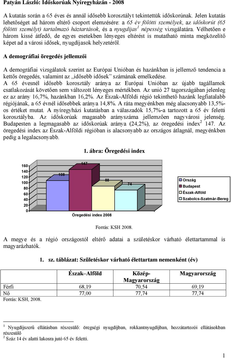 Vélhetően e három kissé átfedő, de egyes esetekben lényeges eltérést is mutatható minta megközelítő képet ad a városi idősek, nyugdíjasok helyzetéről.