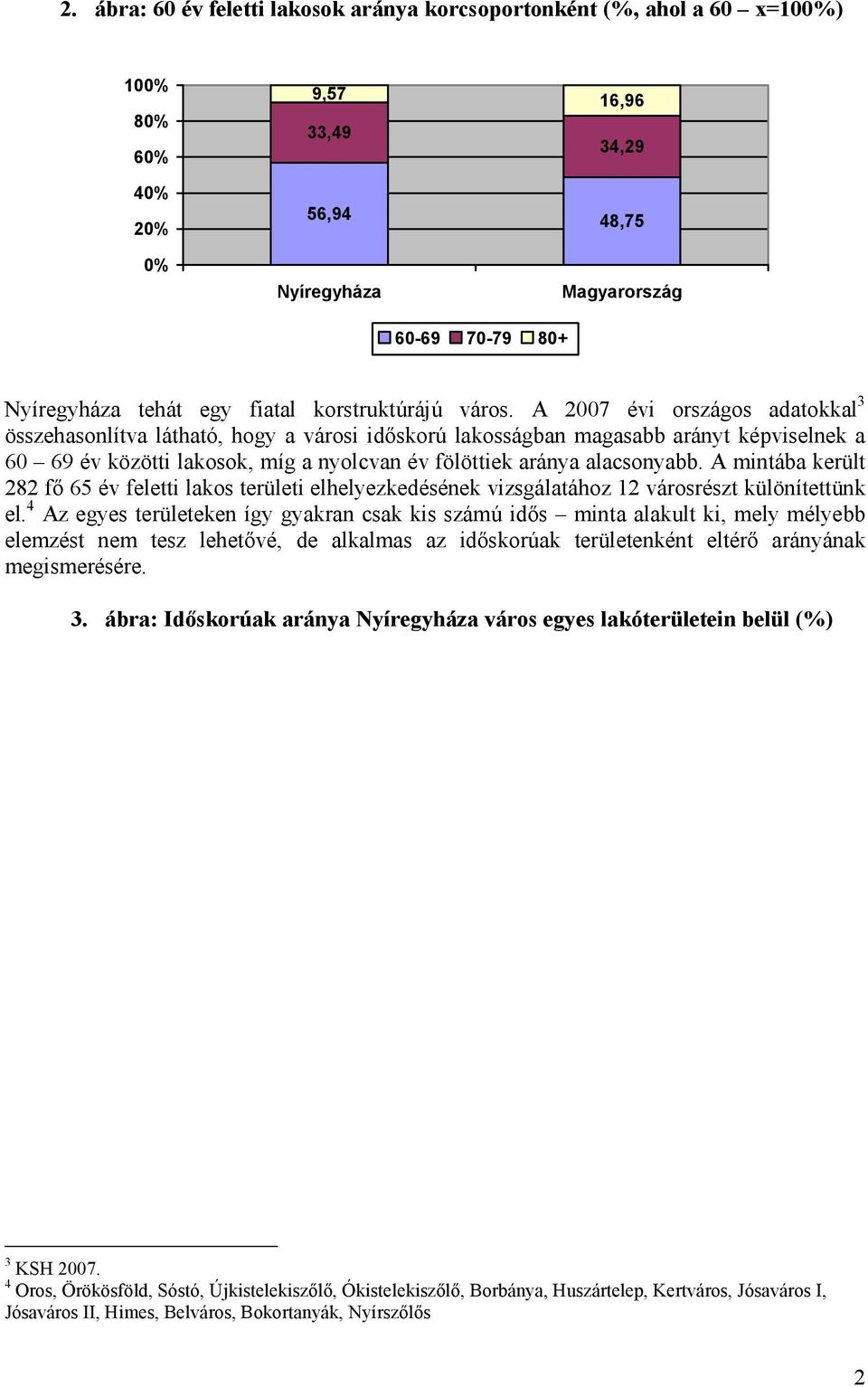 A 27 évi országos adatokkal 3 összehasonlítva látható, hogy a városi időskorú lakosságban magasabb arányt képviselnek a 6 69 év közötti lakosok, míg a nyolcvan év fölöttiek aránya alacsonyabb.