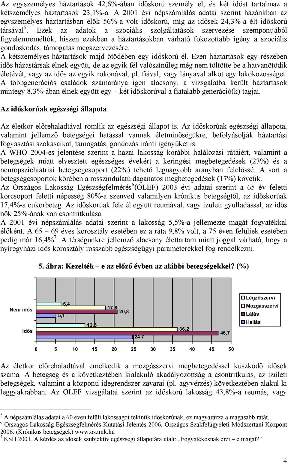 Ezek az adatok a szociális szolgáltatások szervezése szempontjából figyelemreméltók, hiszen ezekben a háztartásokban várható fokozottabb igény a szociális gondoskodás, támogatás megszervezésére.