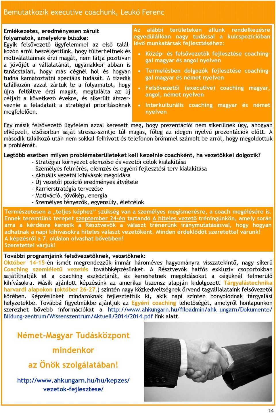 A tizedik találkozón azzal zártuk le a folyamatot, hogy újra feltöltve érzi magát, megtalálta az új céljait a következő évekre, és sikerült átszerveznie a feladatait a stratégiai prioritásoknak