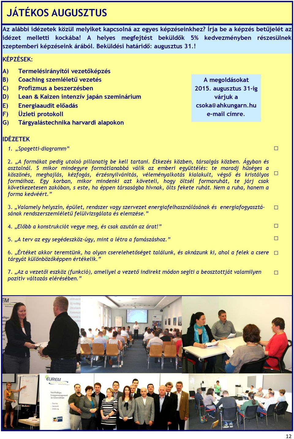 ! KÉPZÉSEK: A) Termelésirányítói vezetőképzés B) Coaching szemléletű vezetés C) Profizmus a beszerzésben D) Lean & Kaizen intenzív japán szeminárium E) Energiaaudit előadás F) Üzleti protokoll G)
