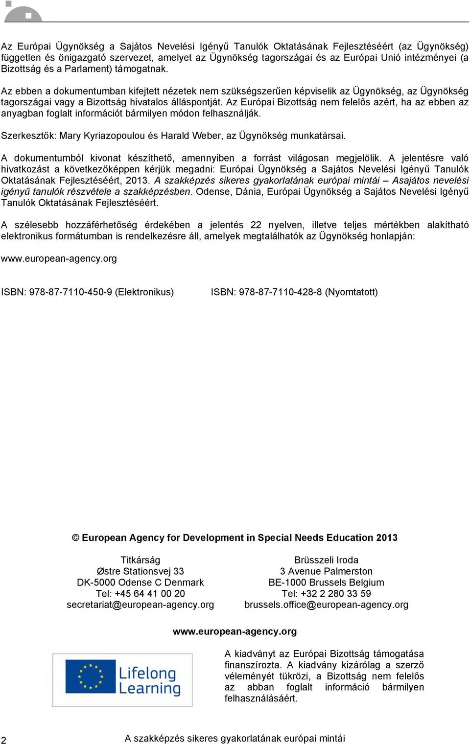 Az Európai Bizottság nem felelős azért, ha az ebben az anyagban foglalt információt bármilyen módon felhasználják. Szerkesztők: Mary Kyriazopoulou és Harald Weber, az Ügynökség munkatársai.