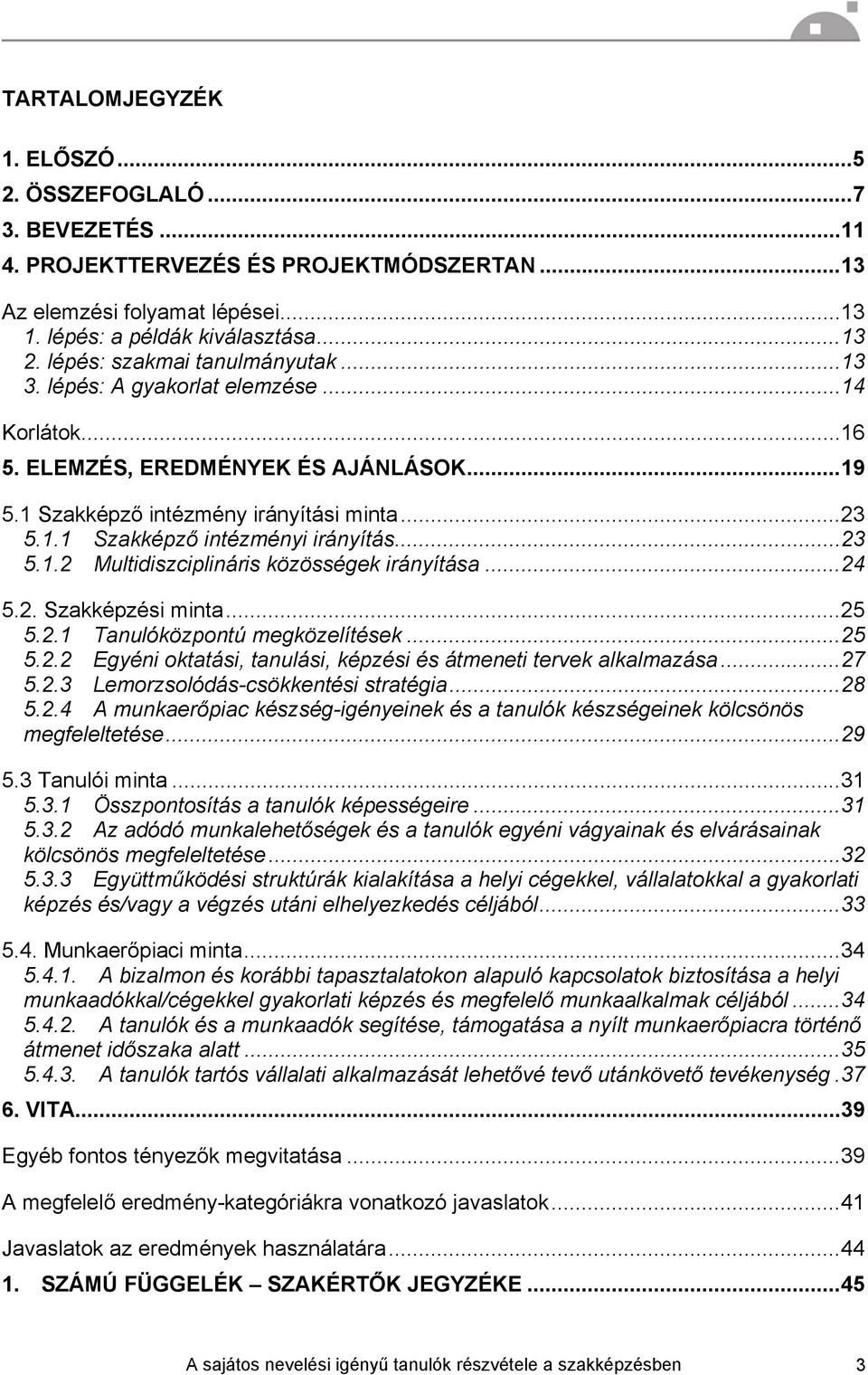 ..23 5.1.2 Multidiszciplináris közösségek irányítása...24 5.2. Szakképzési minta...25 5.2.1 Tanulóközpontú megközelítések...25 5.2.2 Egyéni oktatási, tanulási, képzési és átmeneti tervek alkalmazása.