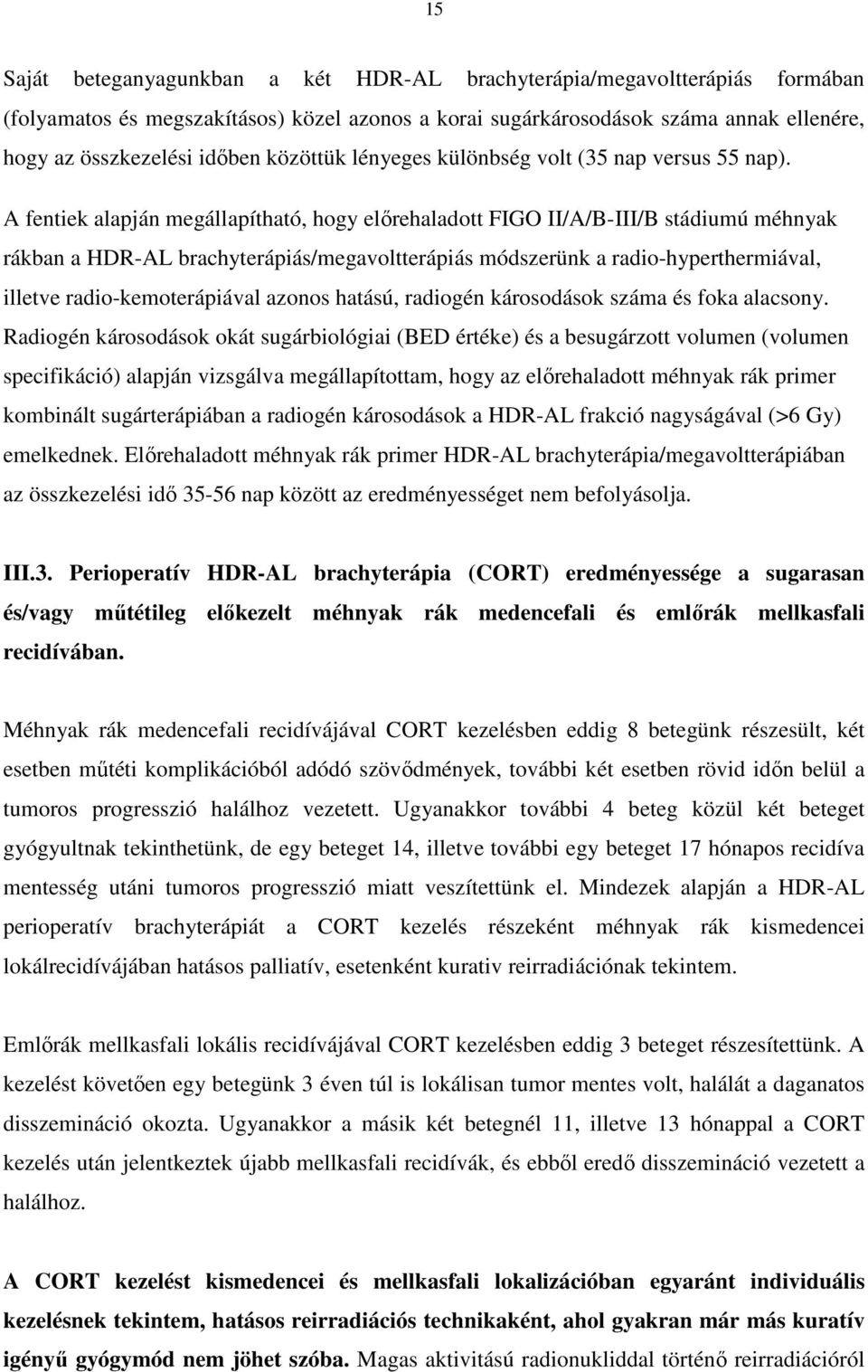 A fentiek alapján megállapítható, hogy elırehaladott FIGO II/A/B-III/B stádiumú méhnyak rákban a HDR-AL brachyterápiás/megavoltterápiás módszerünk a radio-hyperthermiával, illetve