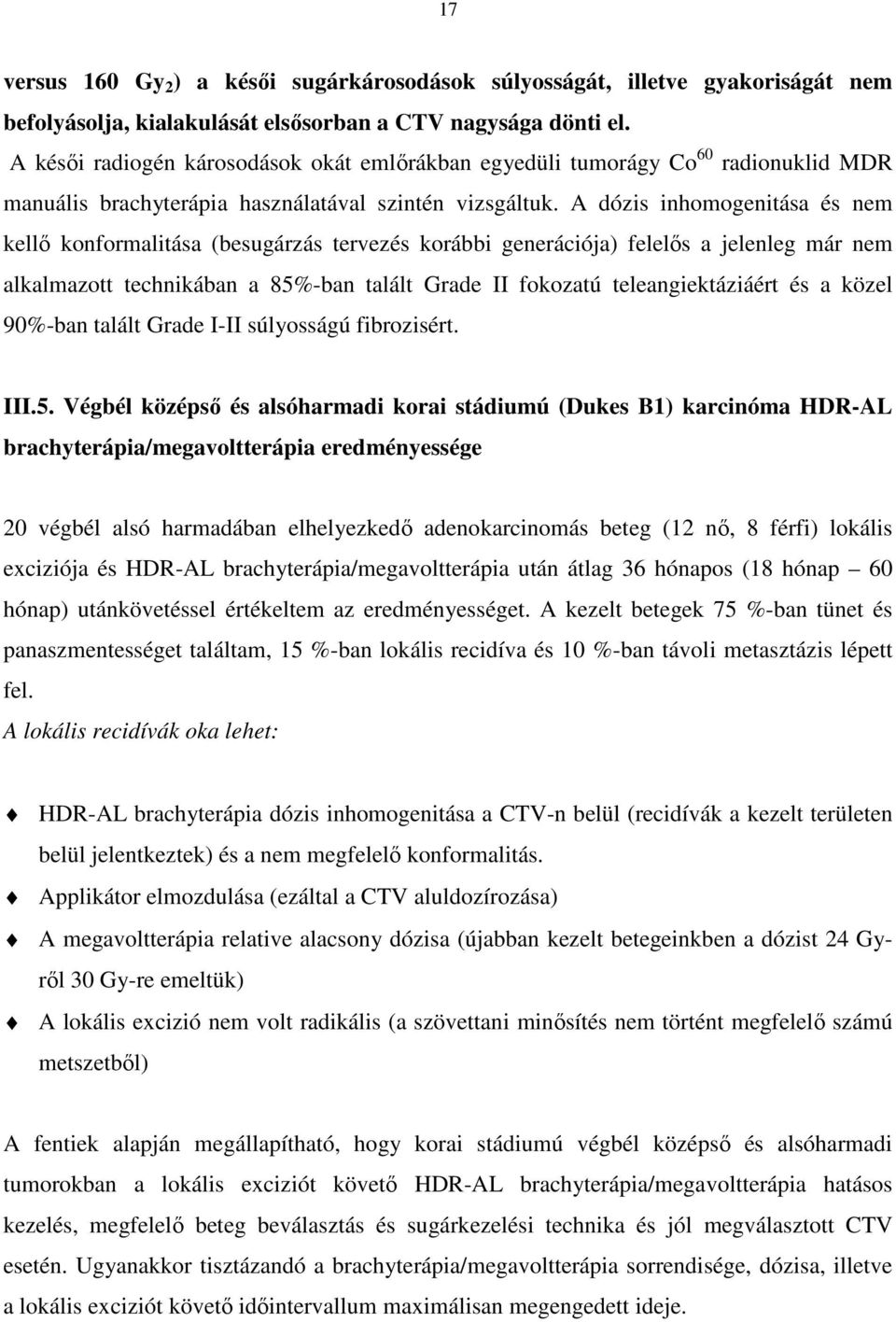 A dózis inhomogenitása és nem kellı konformalitása (besugárzás tervezés korábbi generációja) felelıs a jelenleg már nem alkalmazott technikában a 85%-ban talált Grade II fokozatú teleangiektáziáért