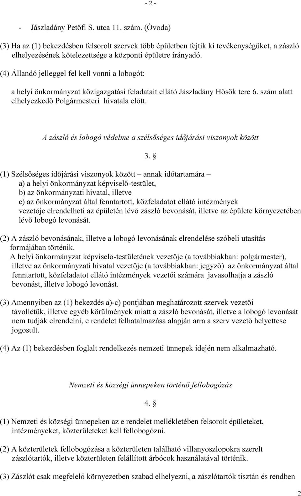 (4) Állandó jelleggel fel kell vonni a lobogót: a helyi önkormányzat közigazgatási feladatait ellátó Jászladány Hősök tere 6. szám alatt elhelyezkedő Polgármesteri hivatala előtt.