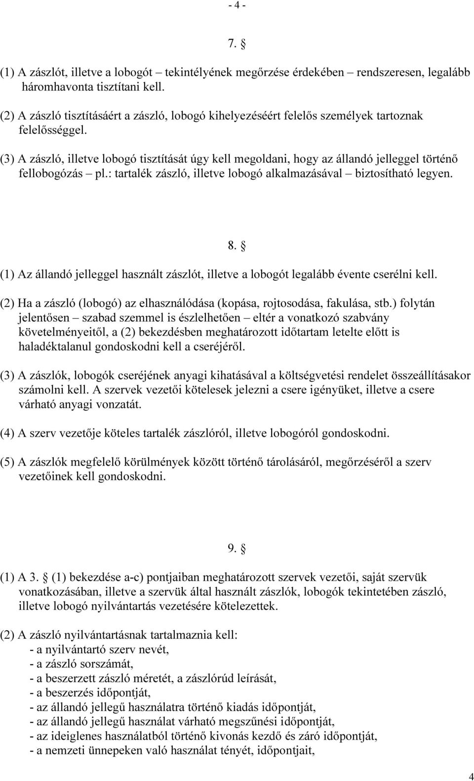 (3) A zászló, illetve lobogó tisztítását úgy kell megoldani, hogy az állandó jelleggel történő fellobogózás pl.: tartalék zászló, illetve lobogó alkalmazásával biztosítható legyen.