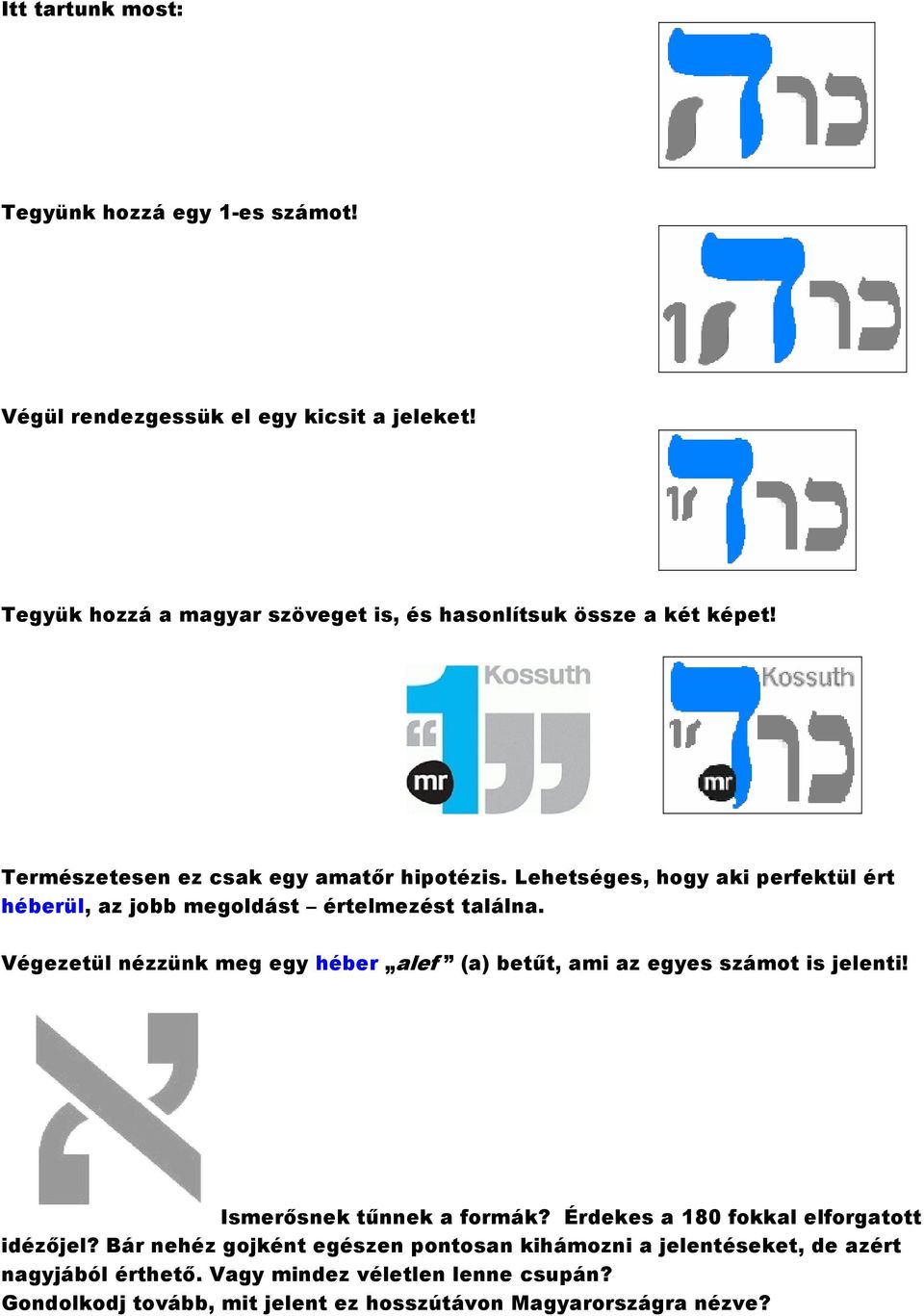 Lehetséges, hogy aki perfektül ért héberül, az jobb megoldást értelmezést találna.