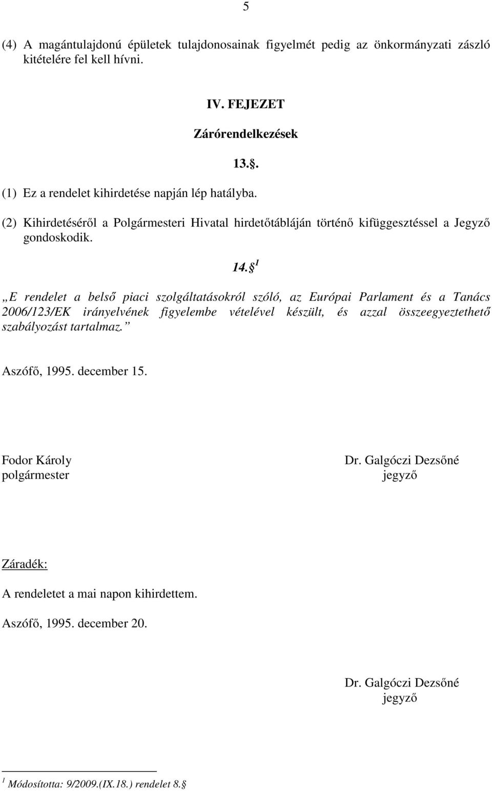 1 E rendelet a belső piaci szolgáltatásokról szóló, az Európai Parlament és a Tanács 2006/123/EK irányelvének figyelembe vételével készült, és azzal összeegyeztethető szabályozást