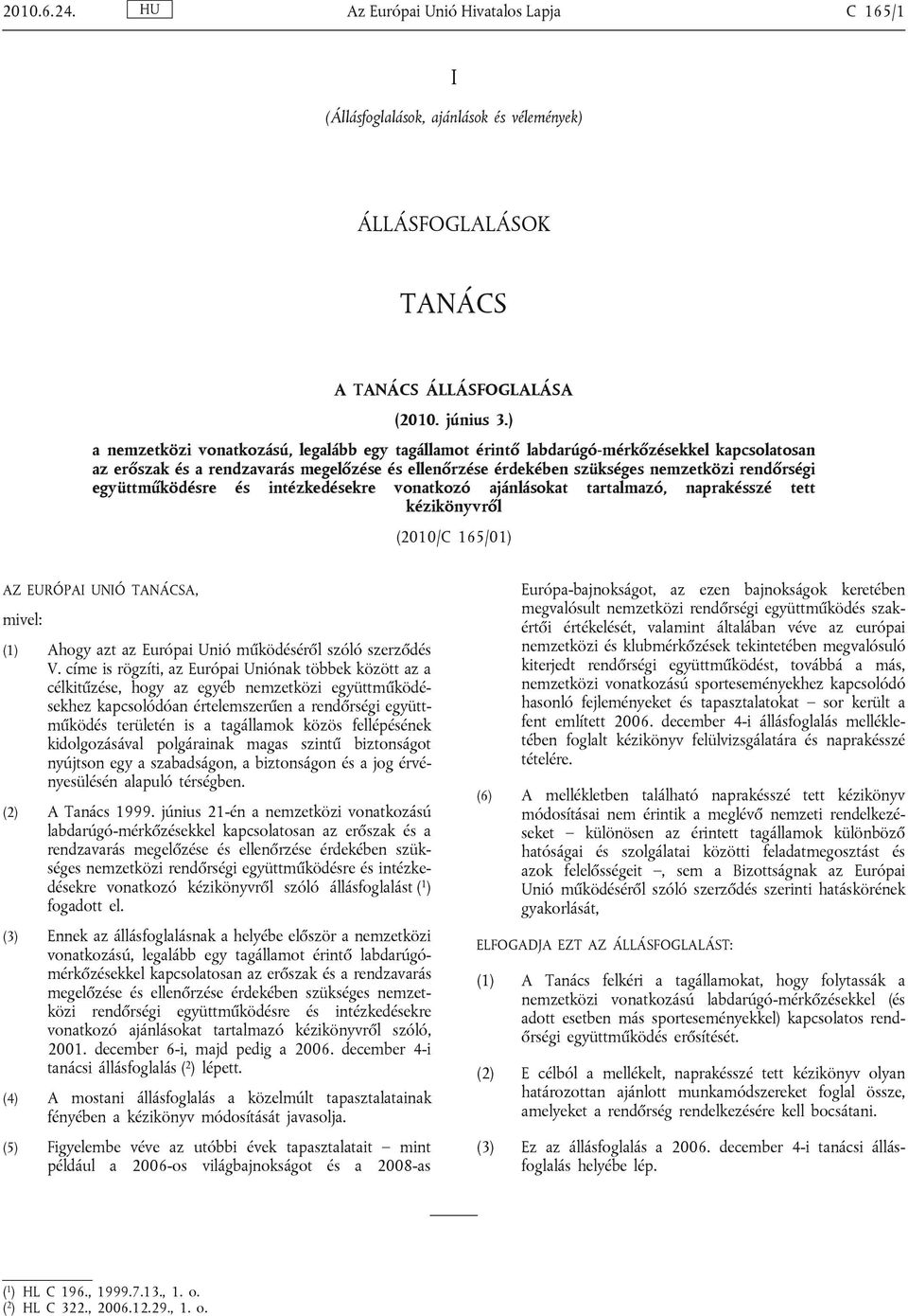 együttműködésre és intézkedésekre vonatkozó ajánlásokat tartalmazó, naprakésszé tett kézikönyvről (2010/C 165/01) AZ EURÓPAI UNIÓ TANÁCSA, mivel: (1) Ahogy azt az Európai Unió működéséről szóló