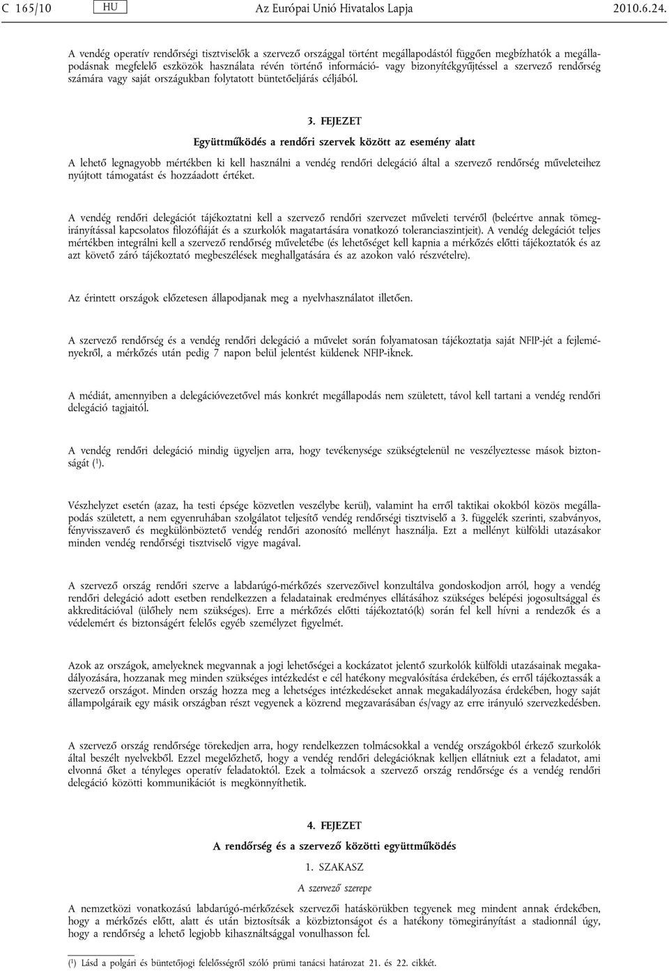 bizonyítékgyűjtéssel a szervező rendőrség számára vagy saját országukban folytatott büntetőeljárás céljából. 3.