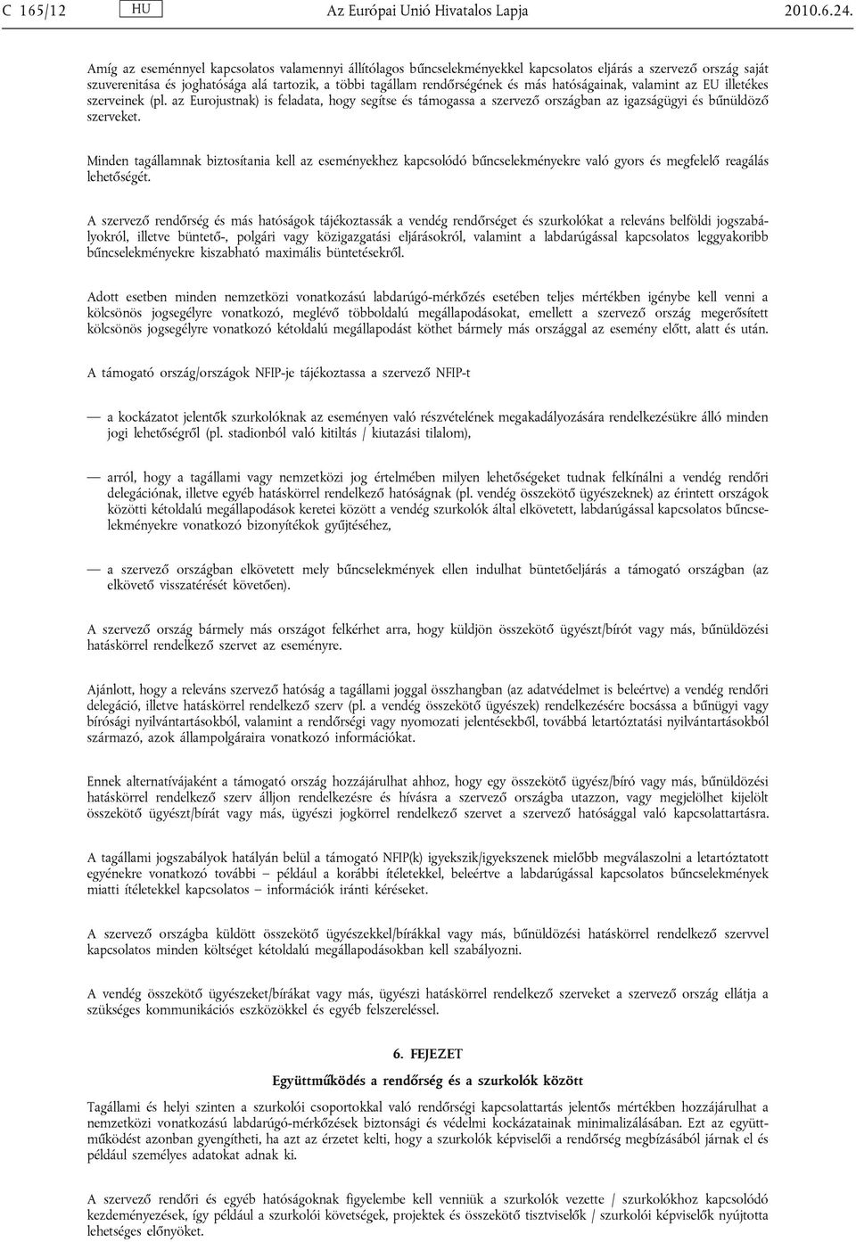 hatóságainak, valamint az EU illetékes szerveinek (pl. az Eurojustnak) is feladata, hogy segítse és támogassa a szervező országban az igazságügyi és bűnüldöző szerveket.