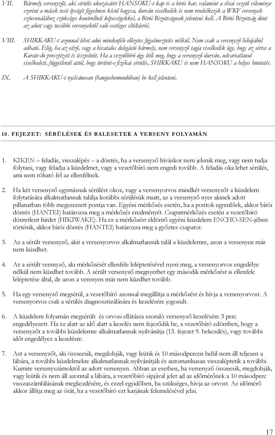 WKF versenyek színvonálához szükséges kontrolbeli képességekkel, a Bírói Bizottságnak jelenteni kell. A Bírói Bizottság dönt az adott vagy további versenyektől való esetleges eltiltásról.