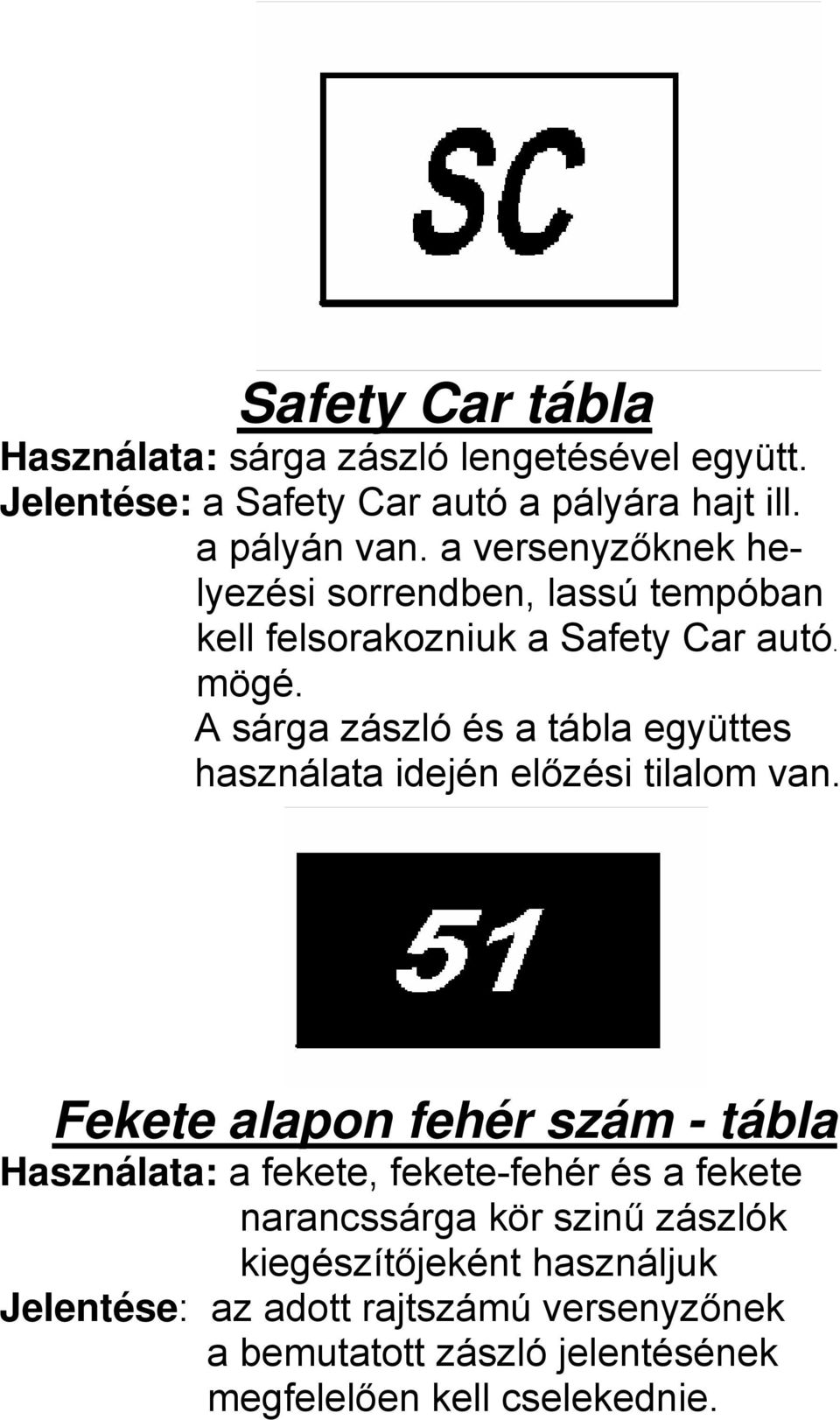 A sárga zászló és a tábla együttes használata idején előzési tilalom van.