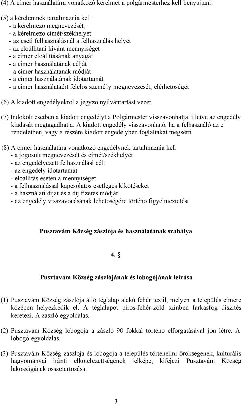 eloállításának anyagát - a címer használatának célját - a címer használatának módját - a címer használatának idotartamát - a címer használatáért felelos személy megnevezését, elérhetoségét (6) A
