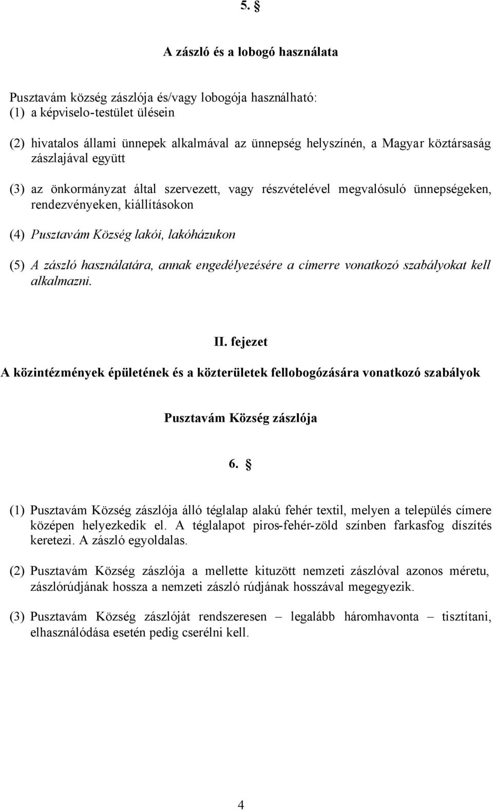 használatára, annak engedélyezésére a címerre vonatkozó szabályokat kell alkalmazni. II.