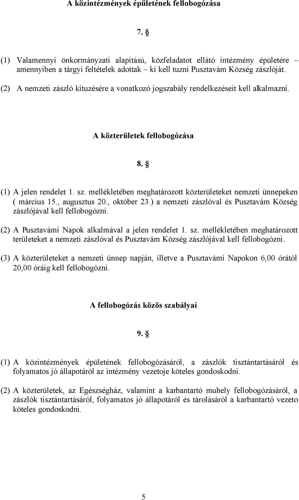 (2) A nemzeti zászló kituzésére a vonatkozó jogszabály rendelkezéseit kell alkalmazni. A közterületek fellobogózása 8. (1) A jelen rendelet 1. sz.